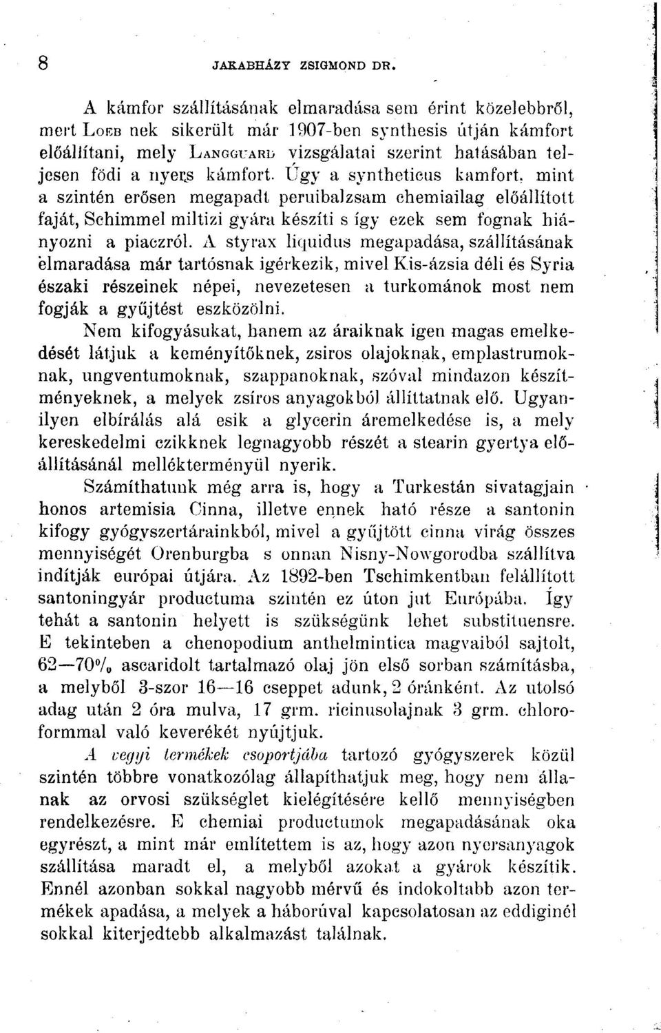 nyerés kámfort. Ugy a syntheticus kámfort, mint a szintén erősen megapadt peruibalzsam chemiailag előállított faját, Schimmel miltizi gyára készíti s így ezek sem fognak hiányozni a piaczról.