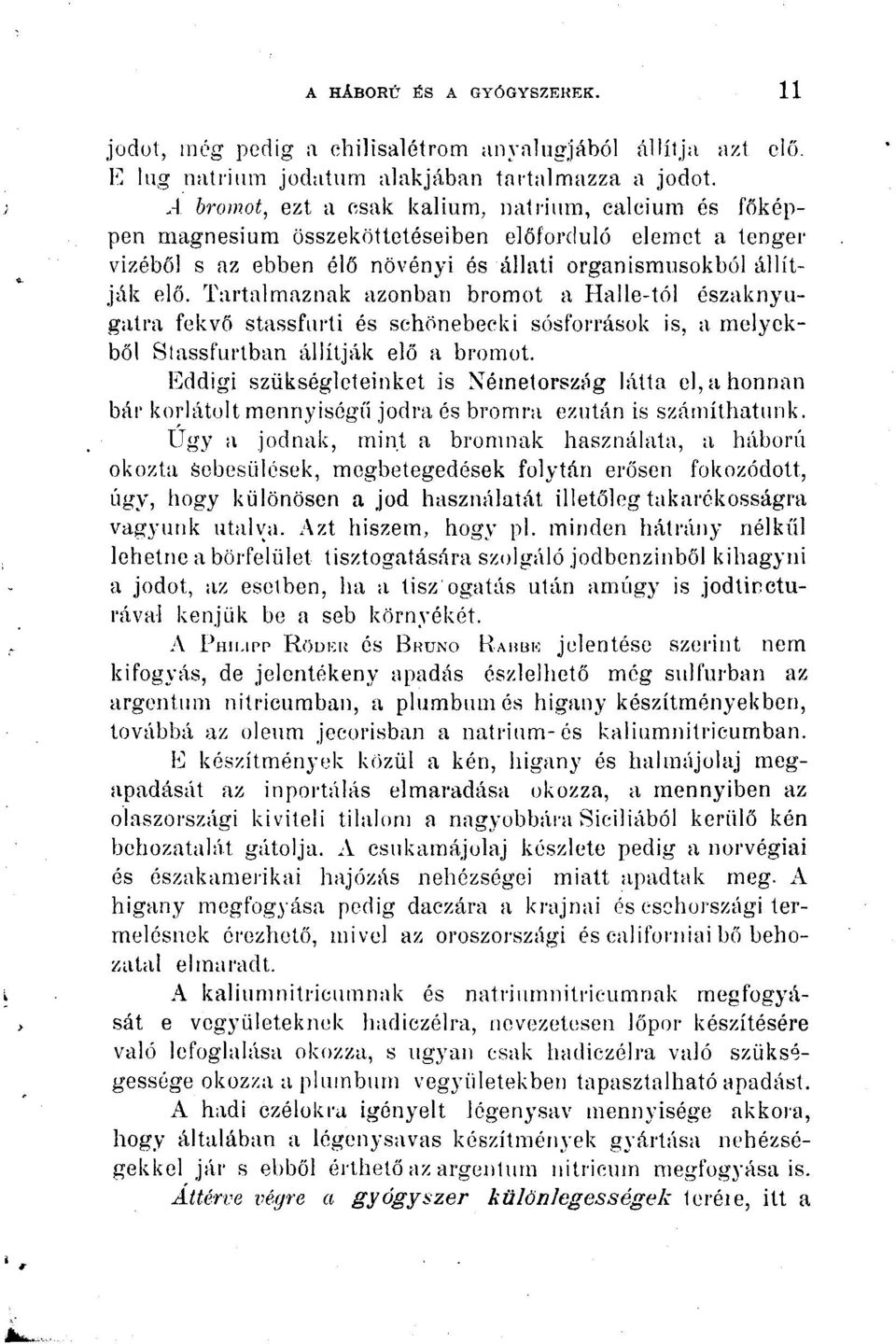 Tartalmaznak azonban brómot a Halle-tól északnyugatra fekvő stassfurti és schönebecki sósforrások is, a melyekből Slassfurtban állítják elő a brómot.