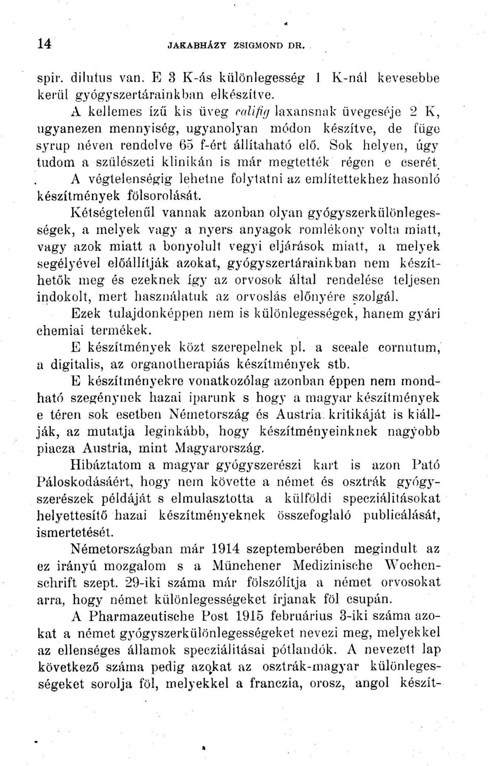 Sok helyen, úgy tudom a szülészeti klinikán is már megtették régen e cserét. A végtelenségig lehetne folytatni az említettekhez hasonló készítmények fölsorolását.