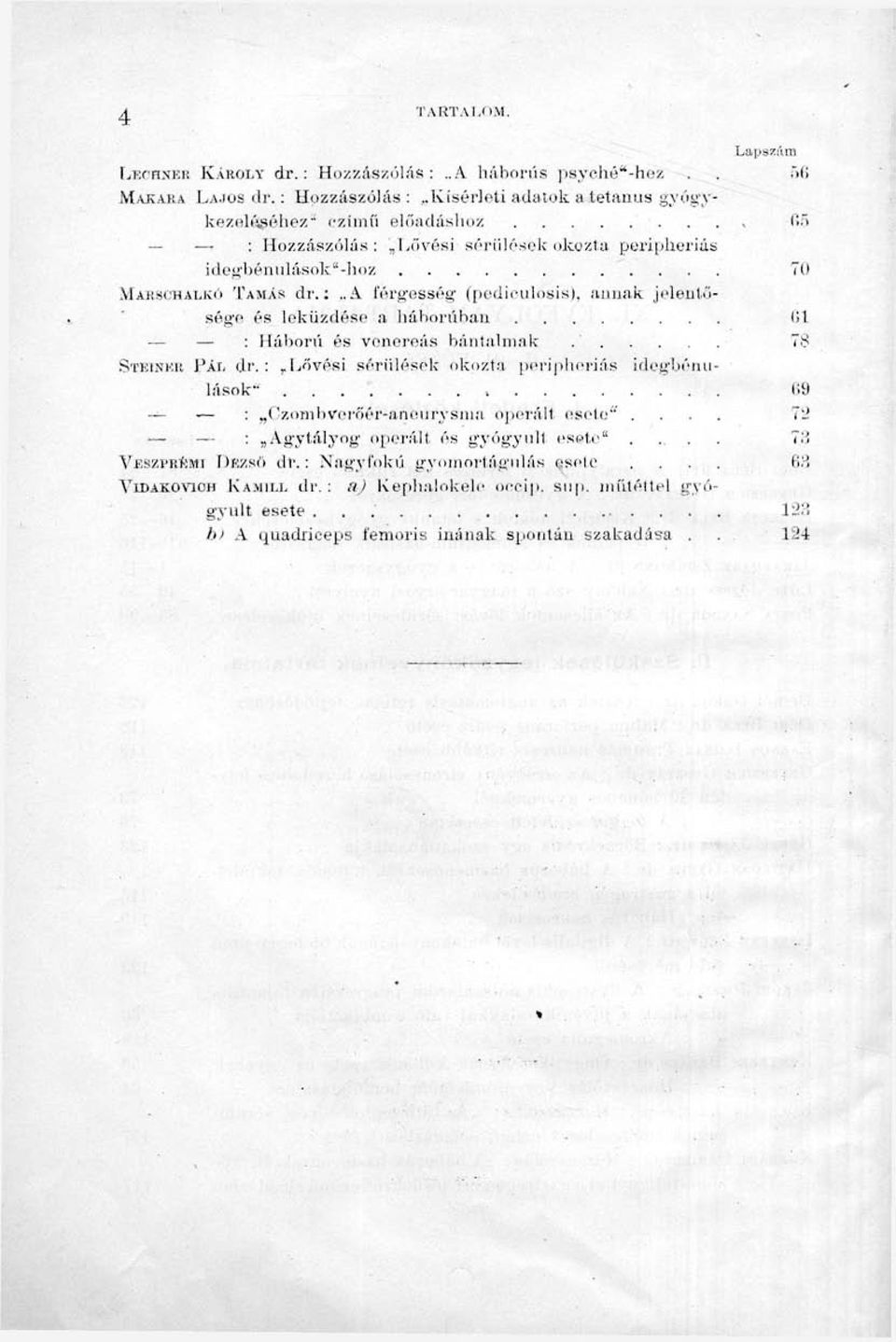 :,Lövési sérülések olcozta peri )heriás idegl.iériulások" : ('zonibverőér-aneiirysina ojierált (iseto"'.... 12 : Ag'vtályog' operií.lt és g-yóg'ynjt esete".... Ti' VESZPRÉMI DEZSÍÍ dr.:.nagyl'okú gyoninriágulás esete.