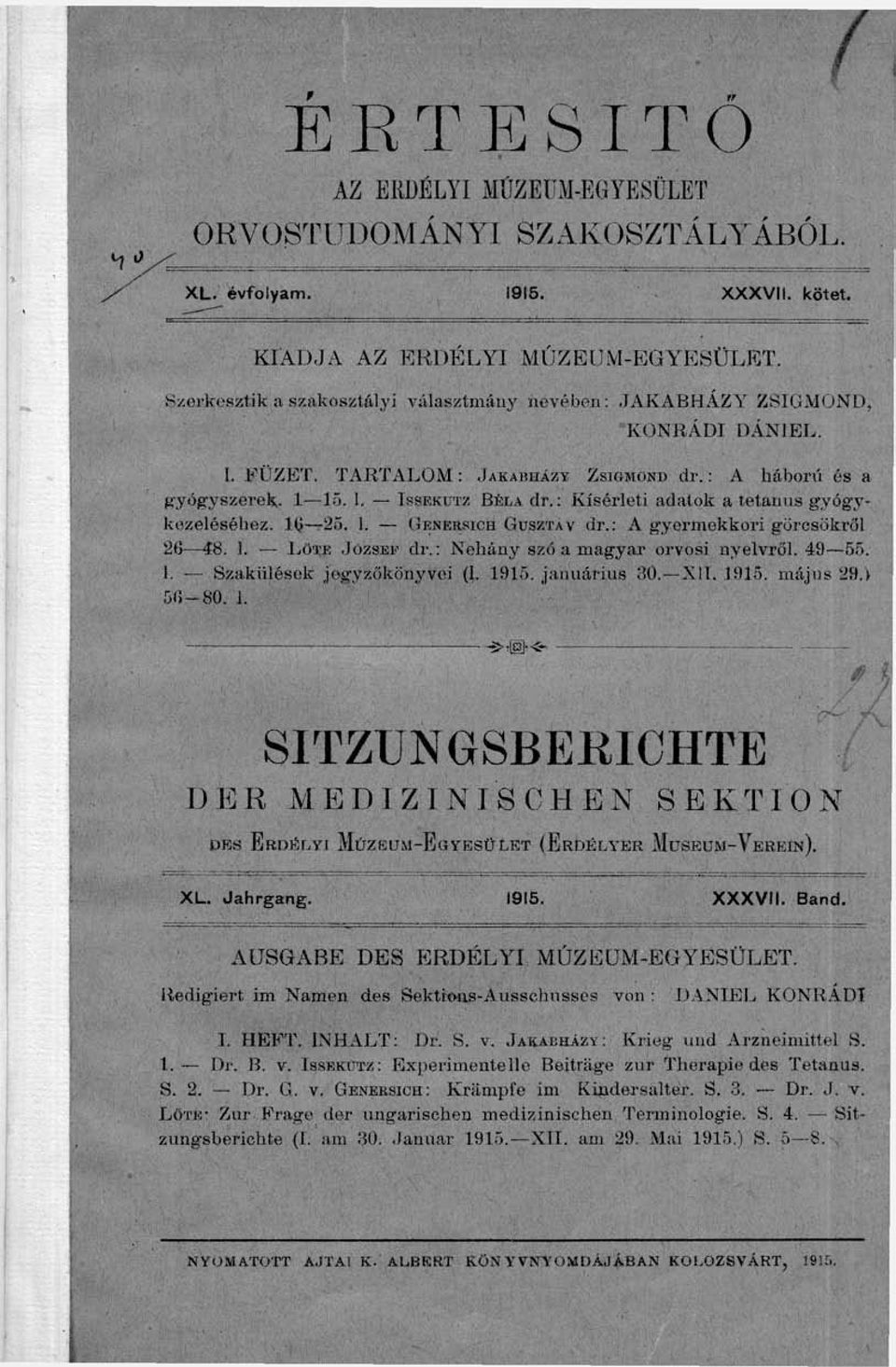 : Kísérleti adatok a tetanus gyógykezeléséhez. l(i 25. 1. G E N E E S I C H G U S Z T Á V dr.: A gyermekkori görcsökről 26 48. 1. Löi'E JözsBF dr.: Néhány szó a magyar orvosi nyelvről. 49 55. 1. Szakülésok jogyzőkönyvoi (1.