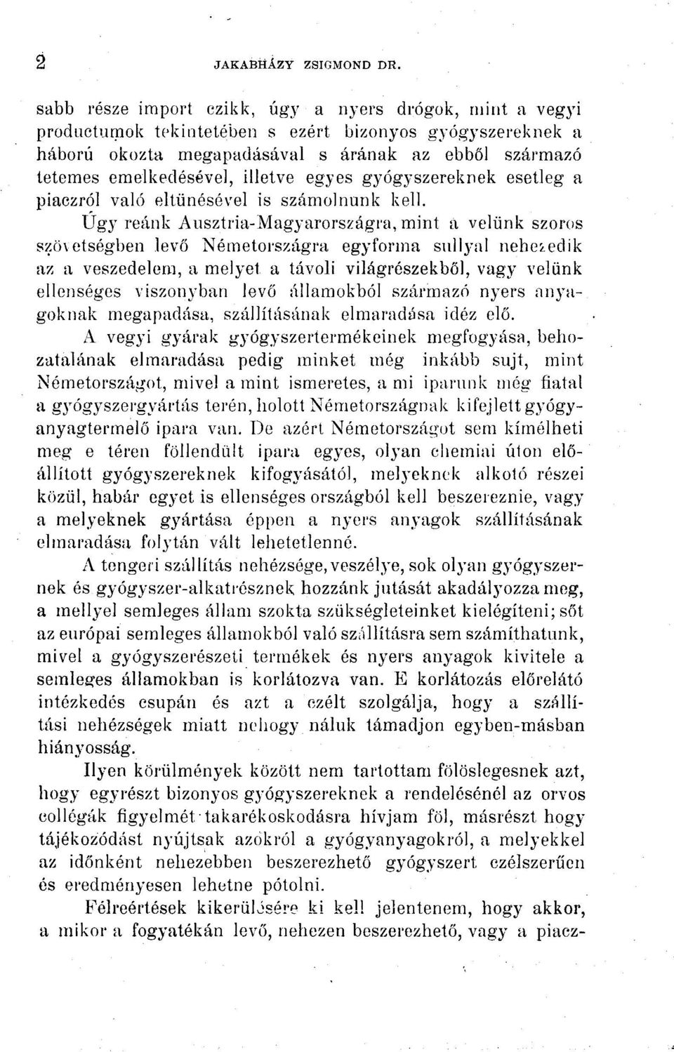 illetve egyes gyógyszereknek esetleg a piaczról való eltűnésével is számolnunk kell. Úgy reánk Ausztria-Magyarországra, mint a velünk szoros szövetségben levő Németországra egyforma suliyíil neheí.