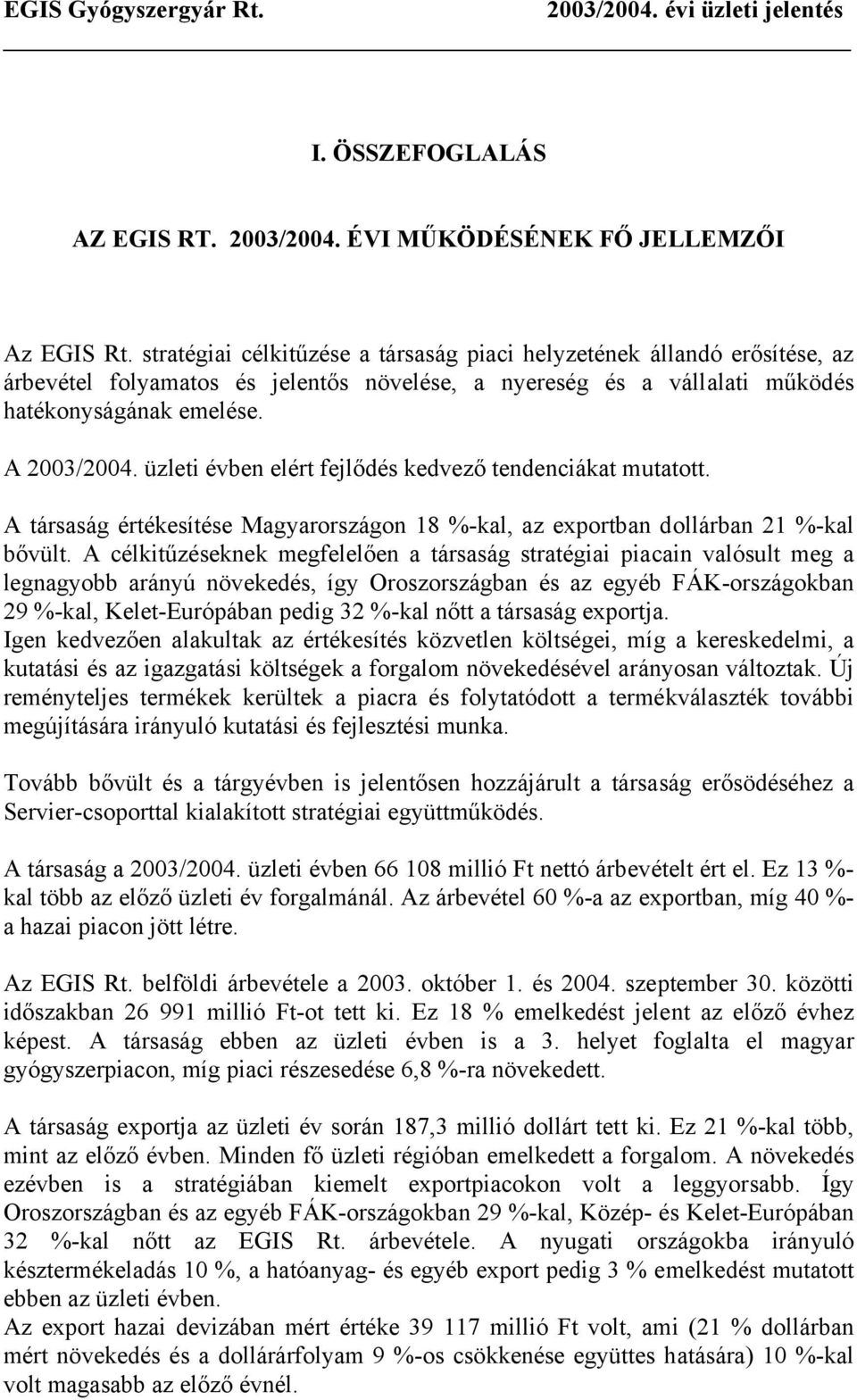 üzleti évben elért fejlődés kedvező tendenciákat mutatott. A társaság értékesítése Magyarországon 18 %-kal, az exportban dollárban 21 %-kal bővült.