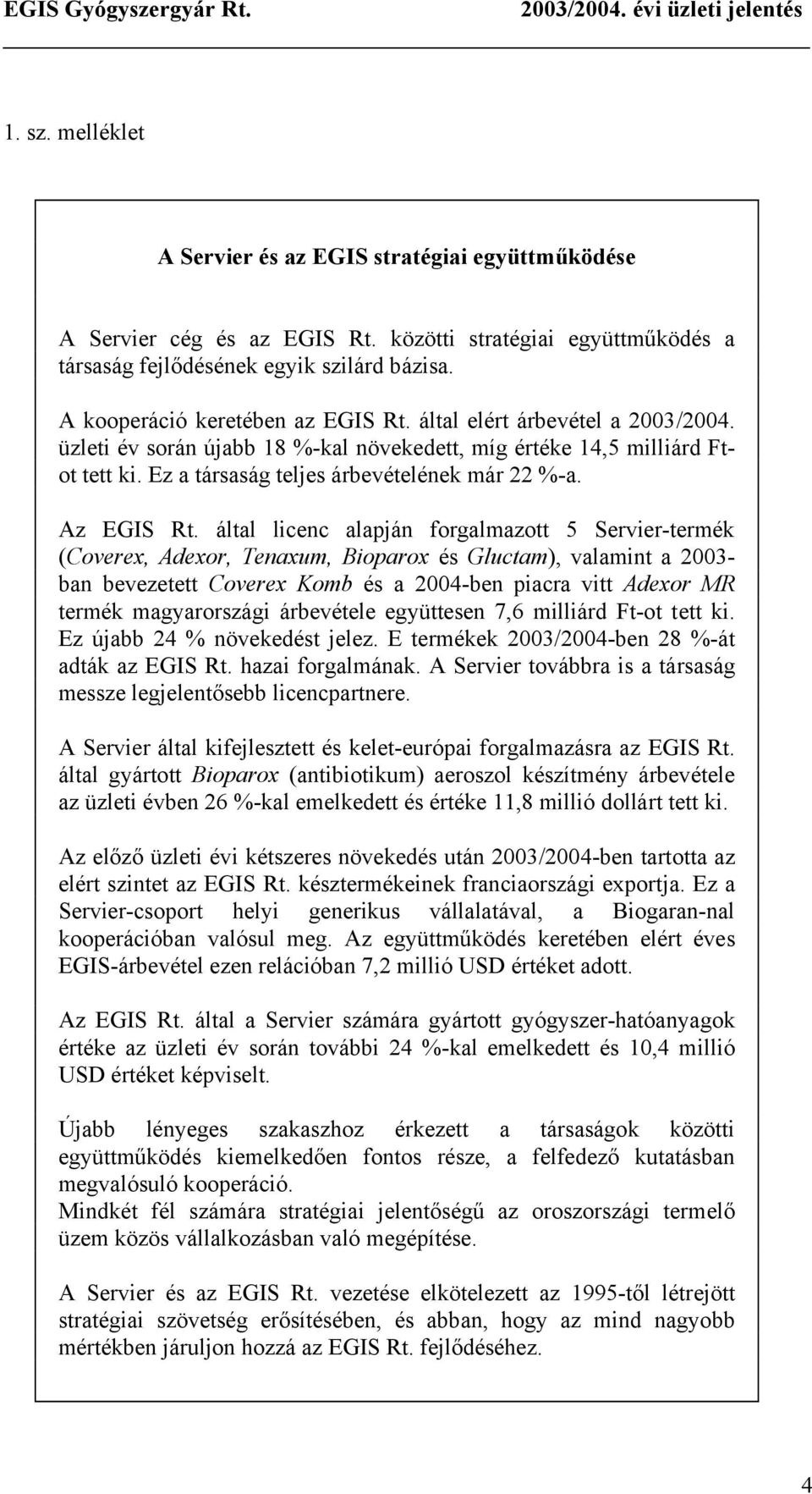 üzleti év során újabb 18 %-kal növekedett, míg értéke 14,5 milliárd Ftot tett ki. Ez a társaság teljes árbevételének már 22 %-a. Az EGIS Rt.