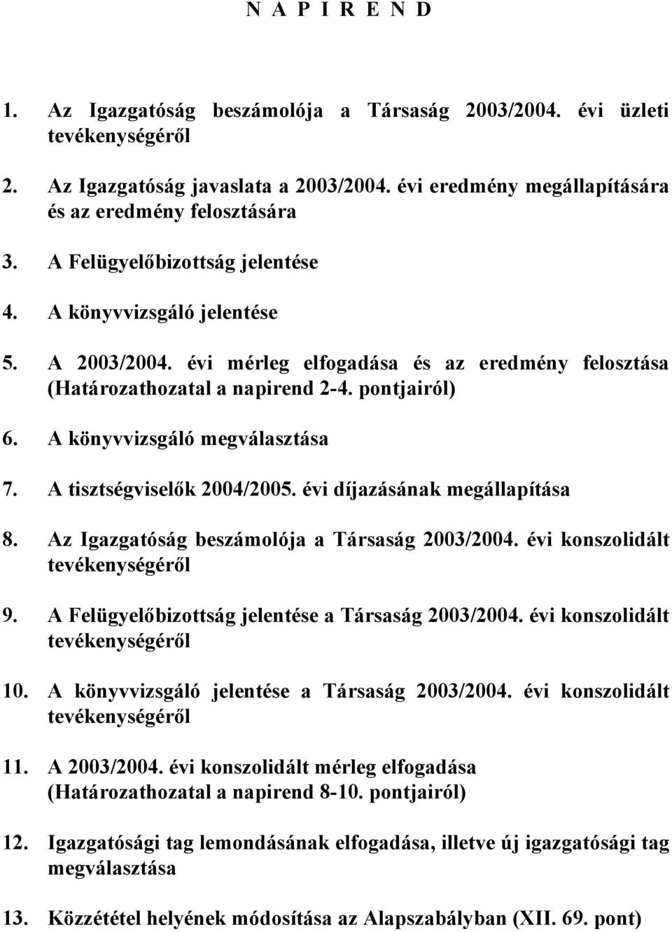 A könyvvizsgáló megválasztása 7. A tisztségviselők 2004/2005. évi díjazásának megállapítása 8. Az Igazgatóság beszámolója a Társaság 2003/2004. évi konszolidált tevékenységéről 9.