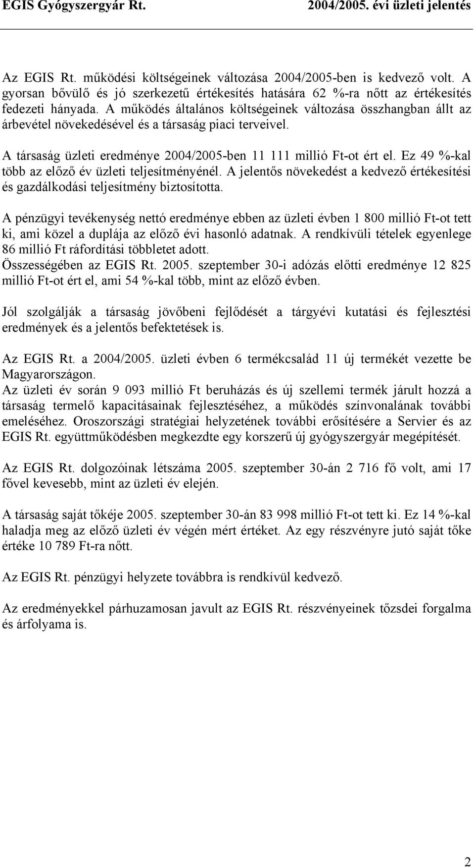 A működés általános költségeinek változása összhangban állt az árbevétel növekedésével és a társaság piaci terveivel. A társaság üzleti eredménye 2004/2005-ben 11 111 millió Ft-ot ért el.