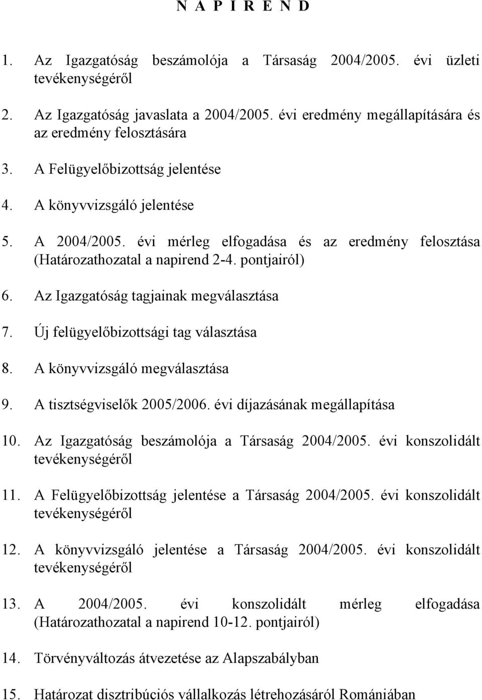 Az Igazgatóság tagjainak megválasztása 7. Új felügyelőbizottsági tag választása 8. A könyvvizsgáló megválasztása 9. A tisztségviselők 2005/2006. évi díjazásának megállapítása 10.