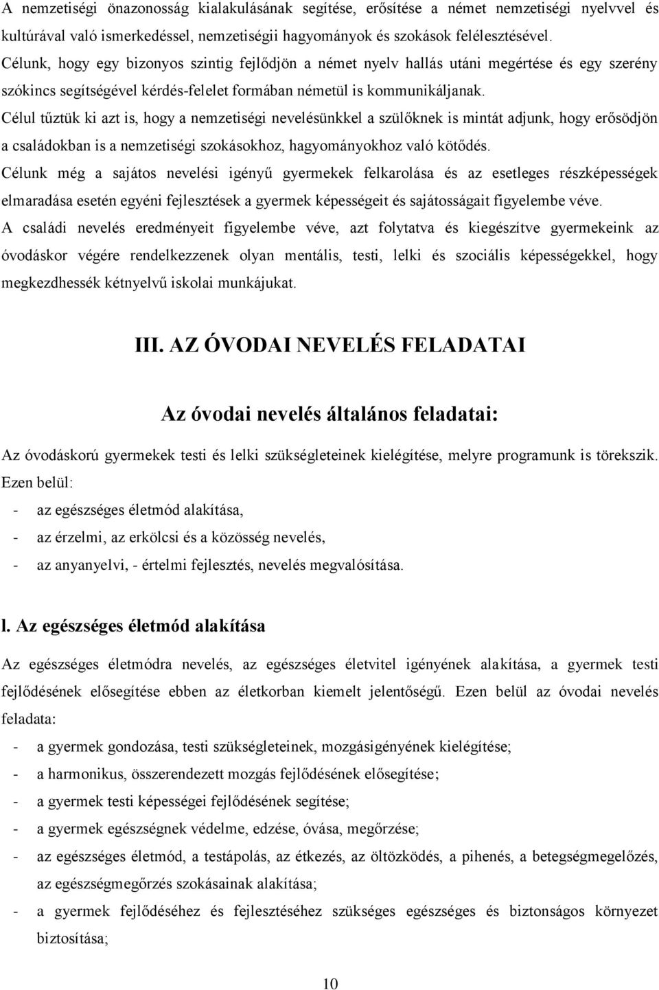 Célul tűztük ki azt is, hogy a nemzetiségi nevelésünkkel a szülőknek is mintát adjunk, hogy erősödjön a családokban is a nemzetiségi szokásokhoz, hagyományokhoz való kötődés.