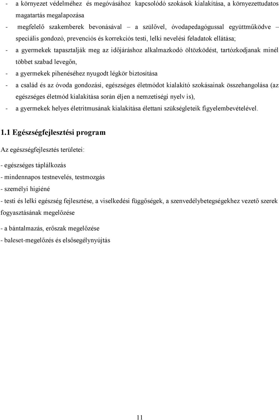 levegőn, - a gyermekek pihenéséhez nyugodt légkör biztosítása - a család és az óvoda gondozási, egészséges életmódot kialakító szokásainak összehangolása (az egészséges életmód kialakítása során