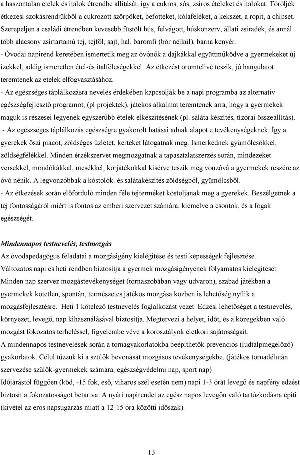 Szerepeljen a családi étrendben kevesebb füstölt hús, felvágott, húskonzerv, állati zsiradék, és annál több alacsony zsírtartamú tej, tejföl, sajt, hal, baromfi (bőr nélkül), barna kenyér.