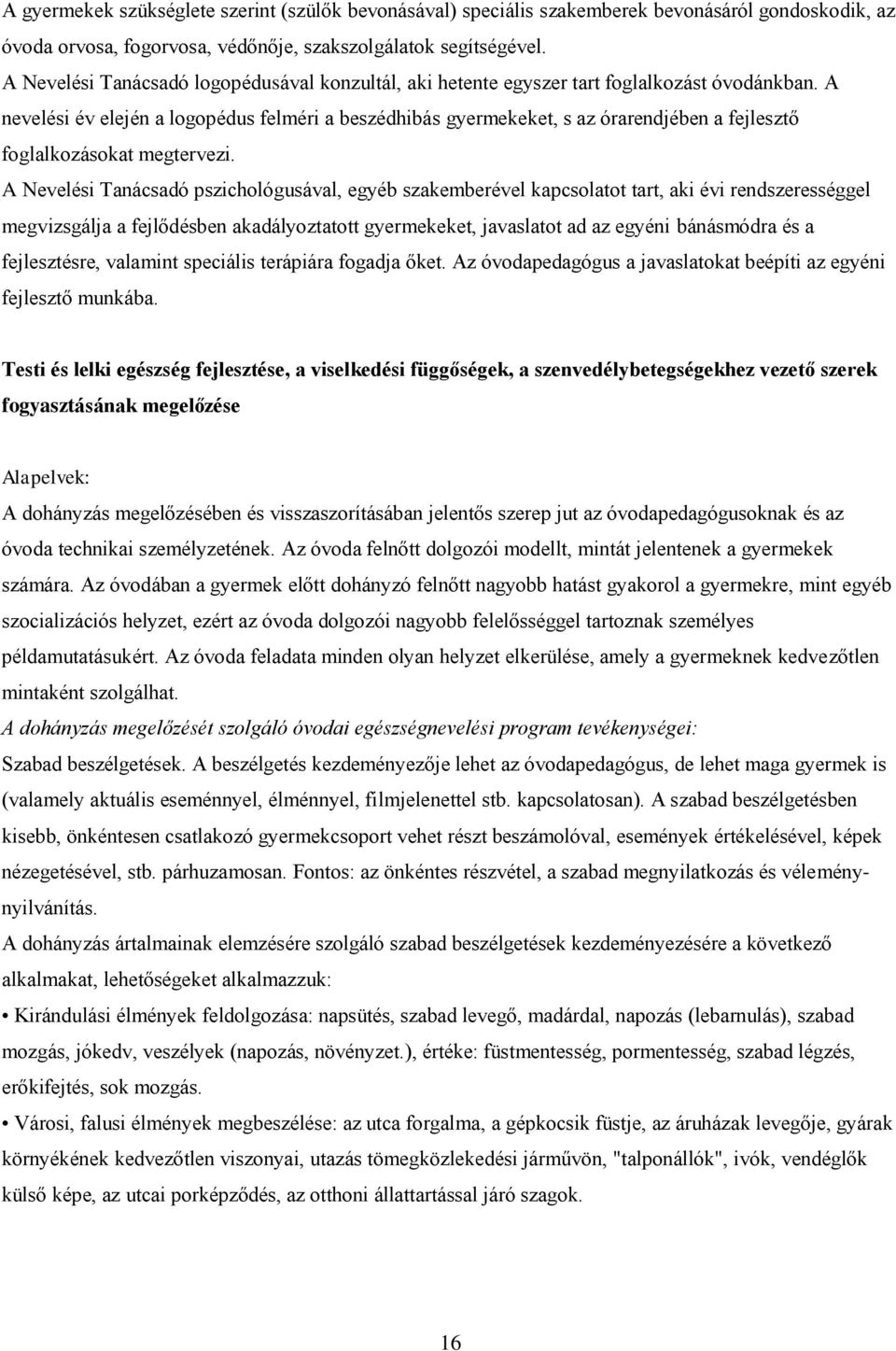 A nevelési év elején a logopédus felméri a beszédhibás gyermekeket, s az órarendjében a fejlesztő foglalkozásokat megtervezi.