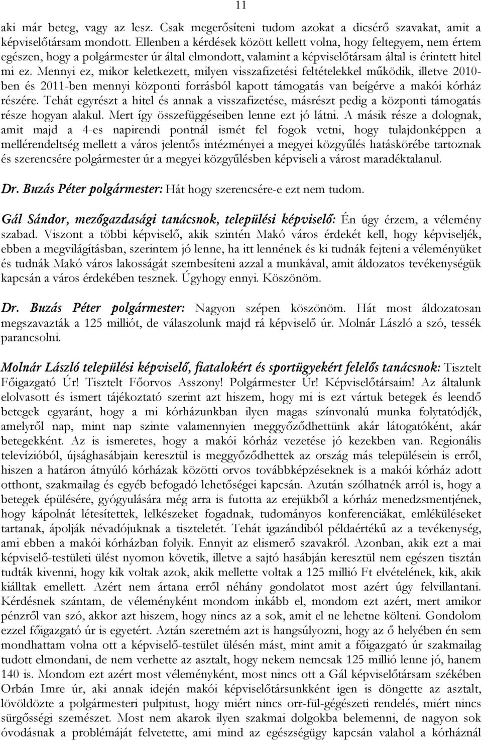 Mennyi ez, mikor keletkezett, milyen visszafizetési feltételekkel működik, illetve 2010- ben és 2011-ben mennyi központi forrásból kapott támogatás van beígérve a makói kórház részére.