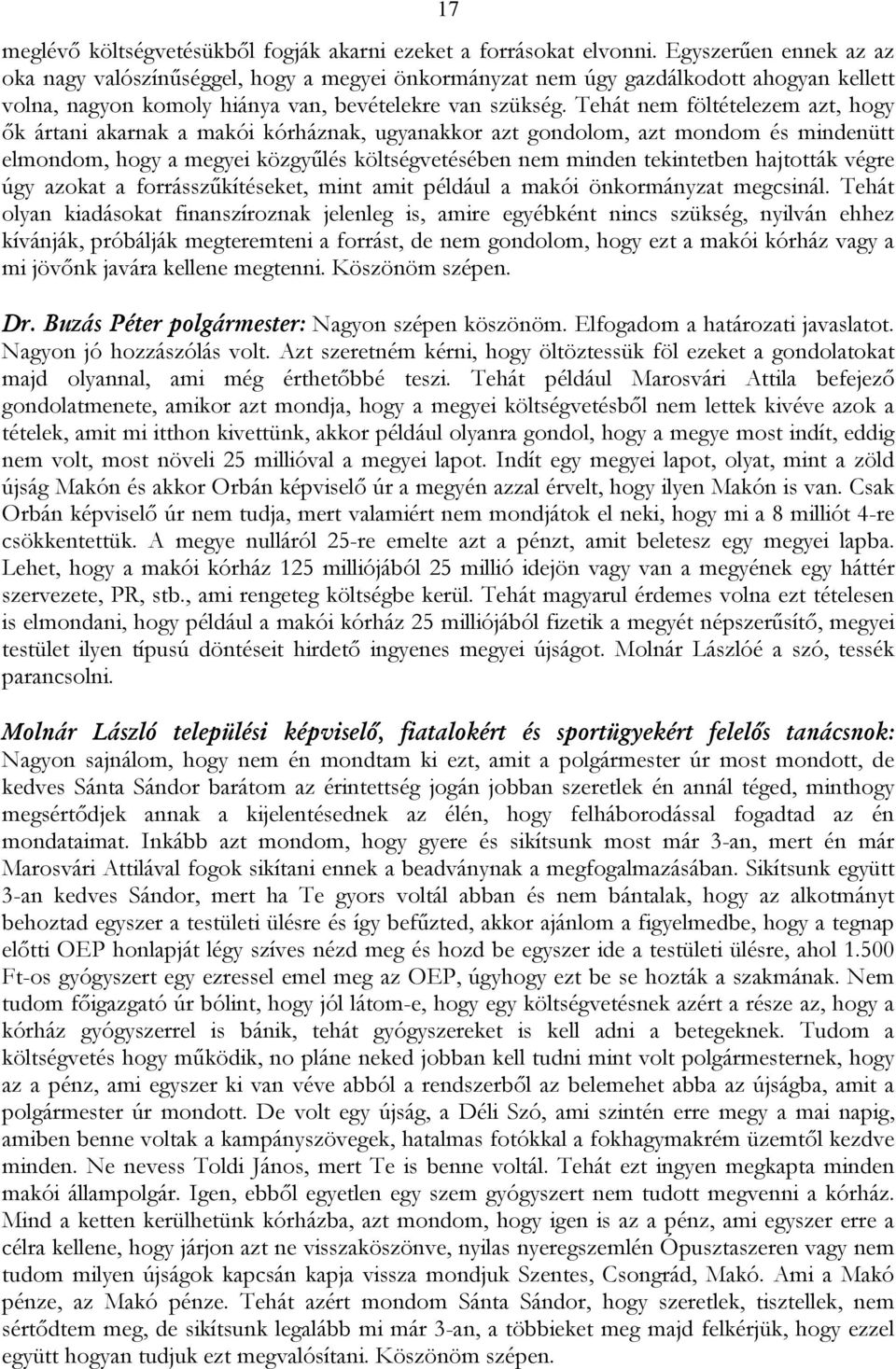 Tehát nem föltételezem azt, hogy ők ártani akarnak a makói kórháznak, ugyanakkor azt gondolom, azt mondom és mindenütt elmondom, hogy a megyei közgyűlés költségvetésében nem minden tekintetben