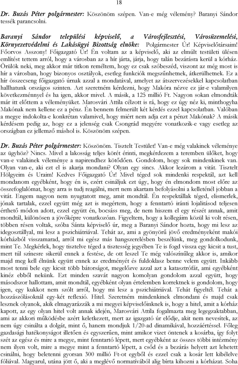 Én voltam az a képviselő, aki az elmúlt testületi ülésen említést tettem arról, hogy a városban az a hír járta, járja, hogy talán bezárásra kerül a kórház.