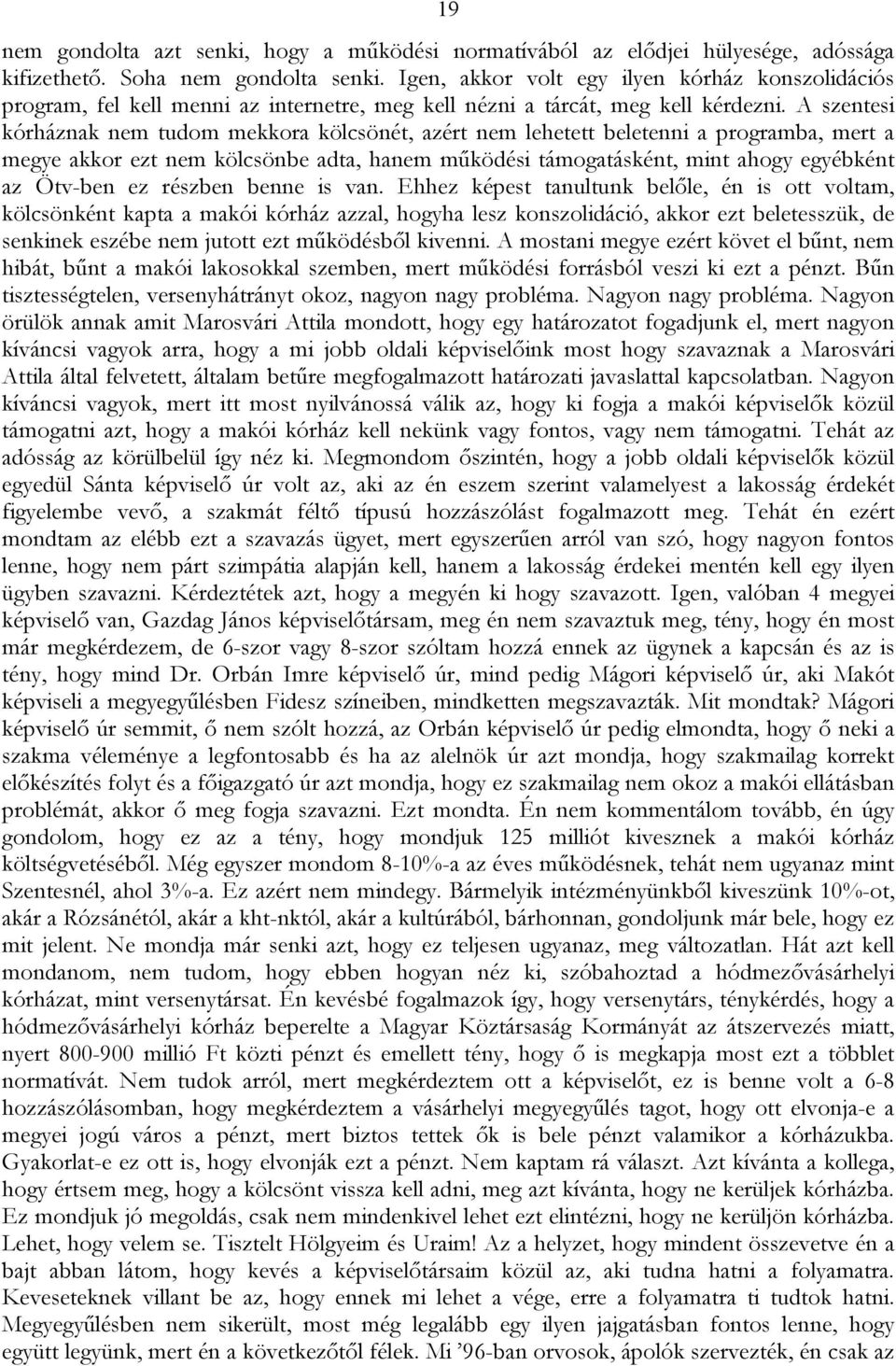 A szentesi kórháznak nem tudom mekkora kölcsönét, azért nem lehetett beletenni a programba, mert a megye akkor ezt nem kölcsönbe adta, hanem működési támogatásként, mint ahogy egyébként az Ötv-ben ez