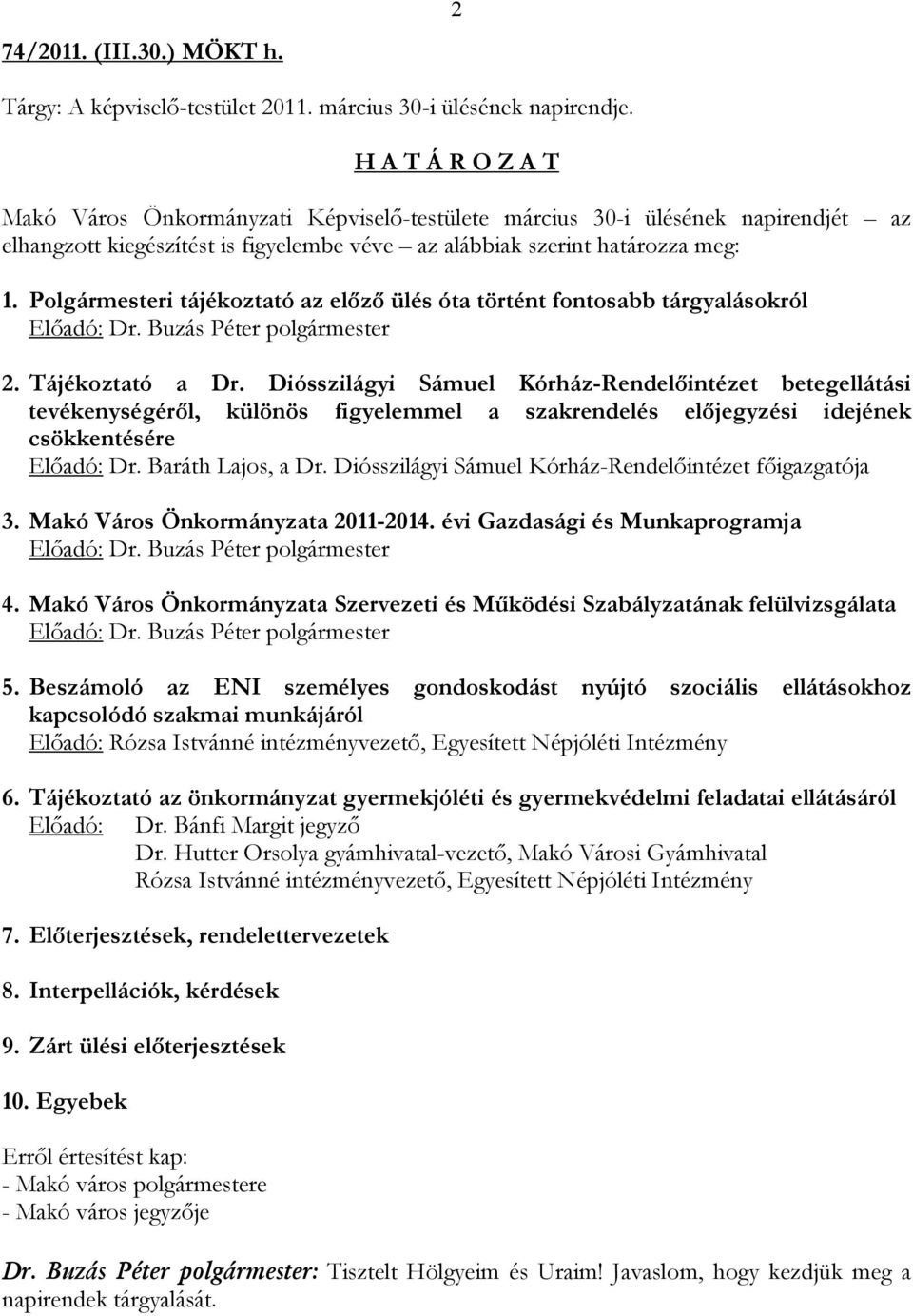 Polgármesteri tájékoztató az előző ülés óta történt fontosabb tárgyalásokról Előadó: Dr. Buzás Péter polgármester 2. Tájékoztató a Dr.