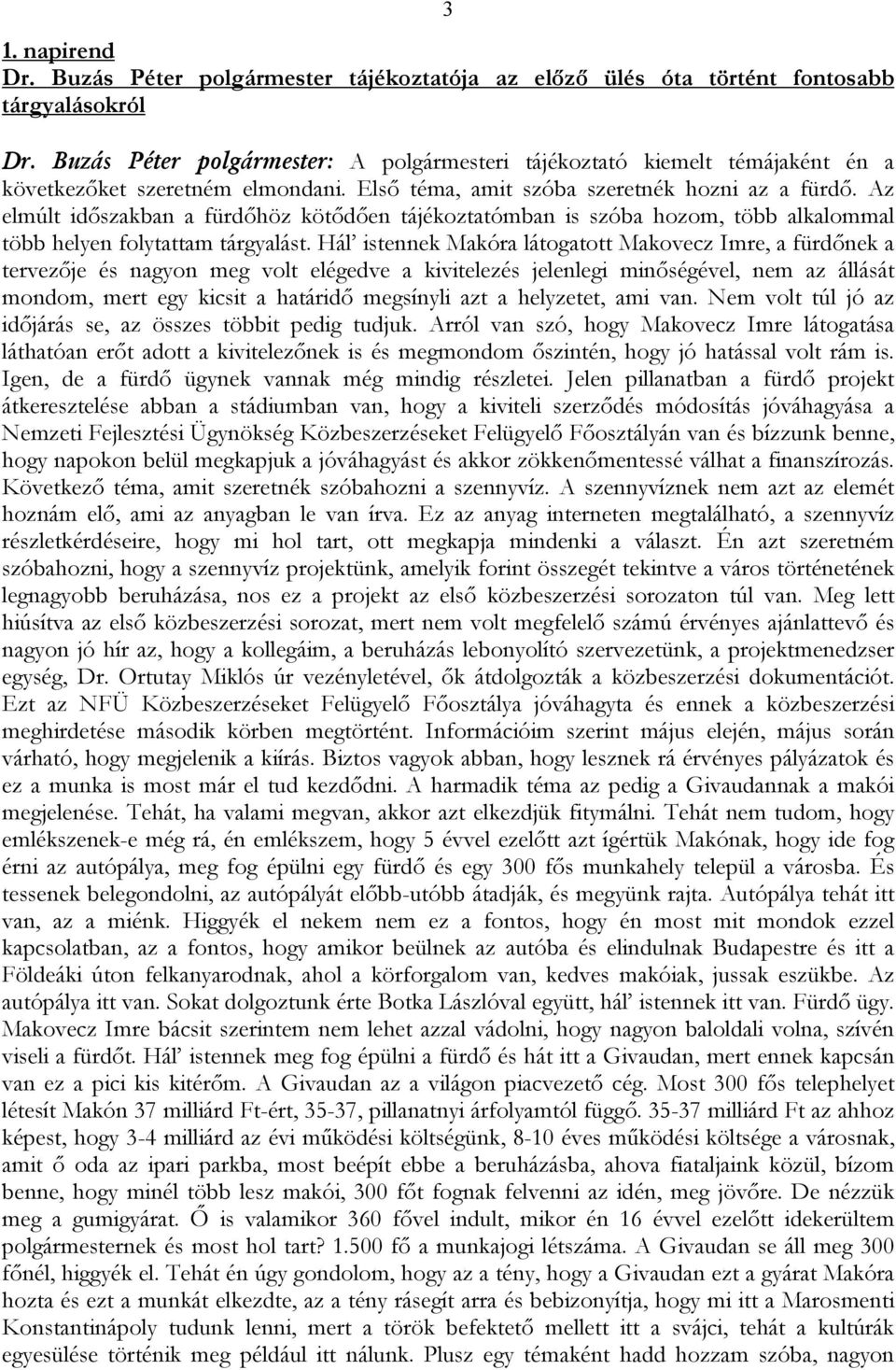 Az elmúlt időszakban a fürdőhöz kötődően tájékoztatómban is szóba hozom, több alkalommal több helyen folytattam tárgyalást.