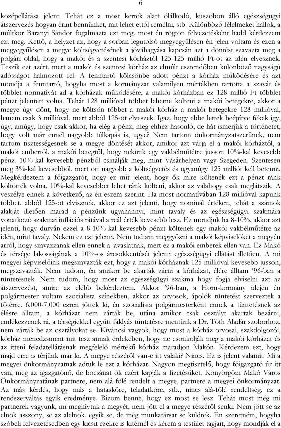 Kettő, a helyzet az, hogy a sorban legutolsó megyegyűlésen én jelen voltam és ezen a megyegyűlésen a megye költségvetésének a jóváhagyása kapcsán azt a döntést szavazta meg a polgári oldal, hogy a