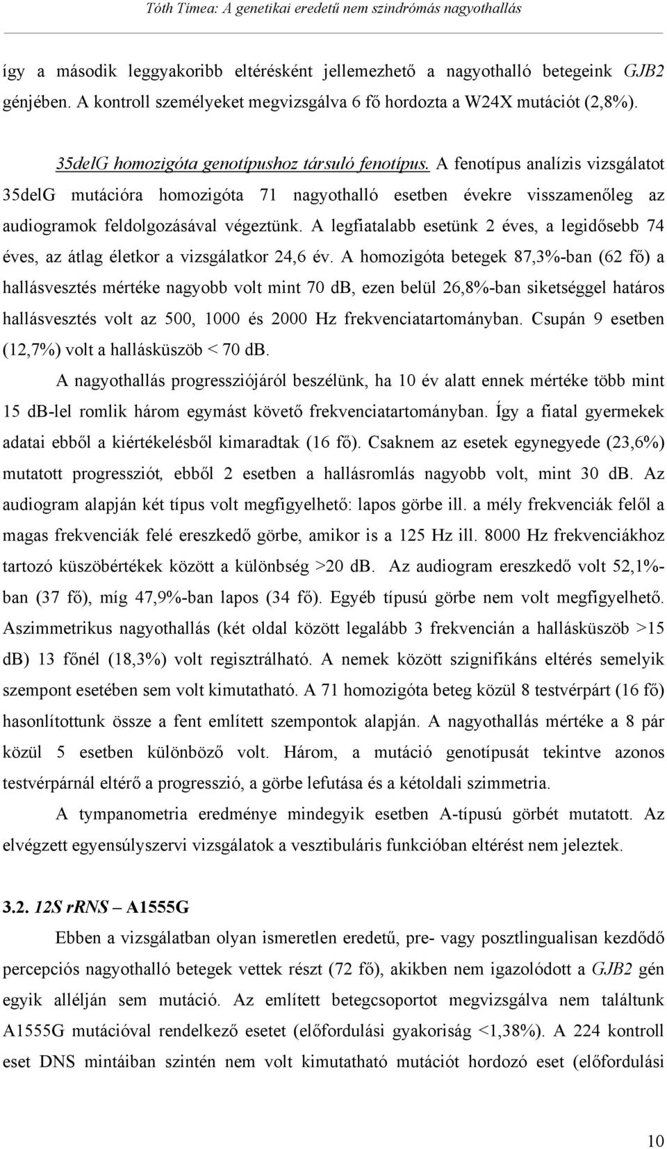 A legfiatalabb esetünk 2 éves, a legid sebb 74 éves, az átlag életkor a vizsgálatkor 24,6 év.