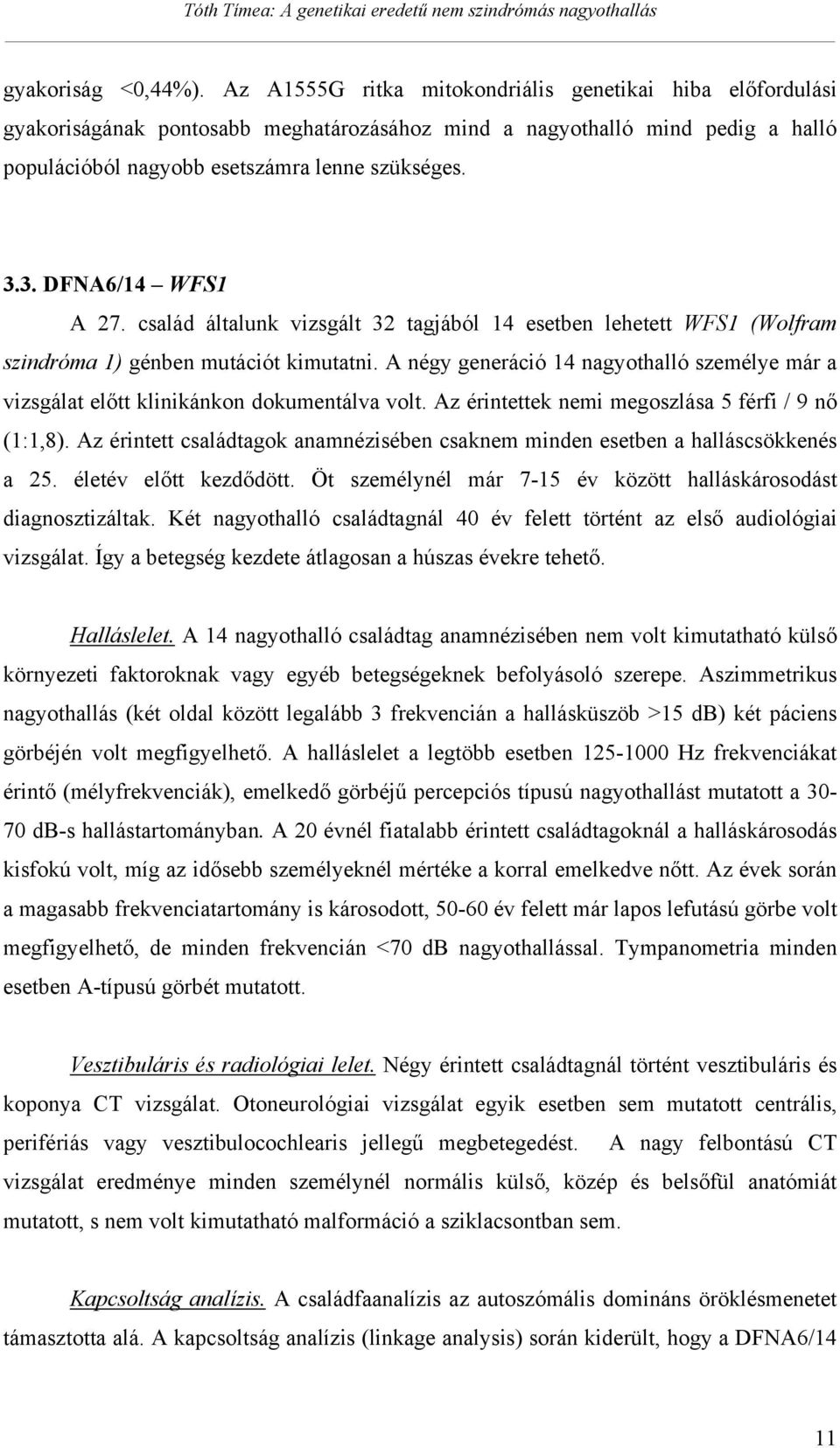 3. DFNA6/14 WFS1 A 27. család általunk vizsgált 32 tagjából 14 esetben lehetett WFS1 (Wolfram szindróma 1) génben mutációt kimutatni.