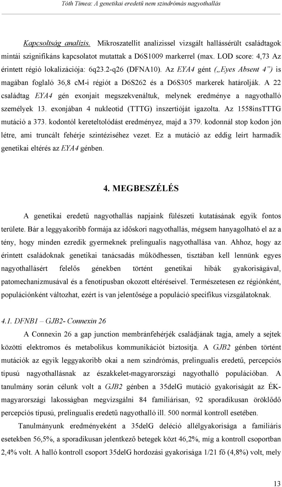 A 22 családtag EYA4 gén exonjait megszekvenáltuk, melynek eredménye a nagyothalló személyek 13. exonjában 4 nukleotid (TTTG) inszertióját igazolta. Az 1558insTTTG mutáció a 373.