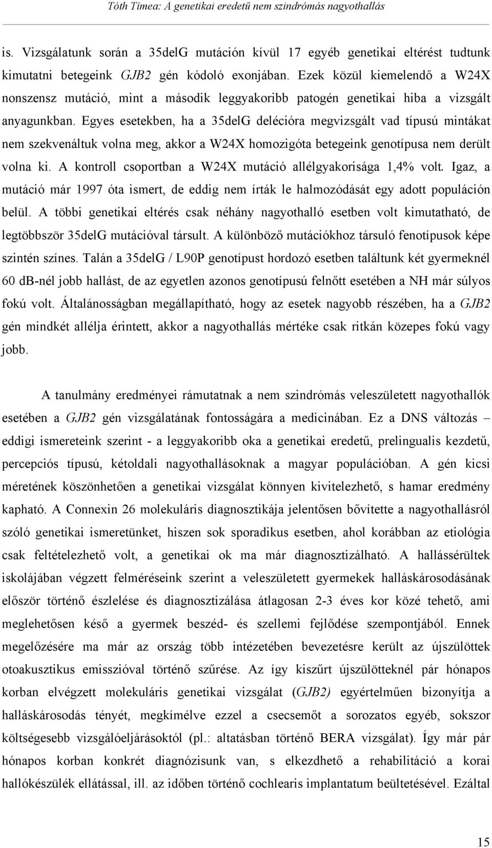 Egyes esetekben, ha a 35delG delécióra megvizsgált vad típusú mintákat nem szekvenáltuk volna meg, akkor a W24X homozigóta betegeink genotípusa nem derült volna ki.