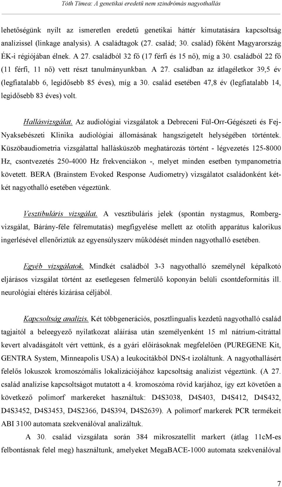 család esetében 47,8 év (legfiatalabb 14, legid sebb 83 éves) volt. Hallásvizsgálat.