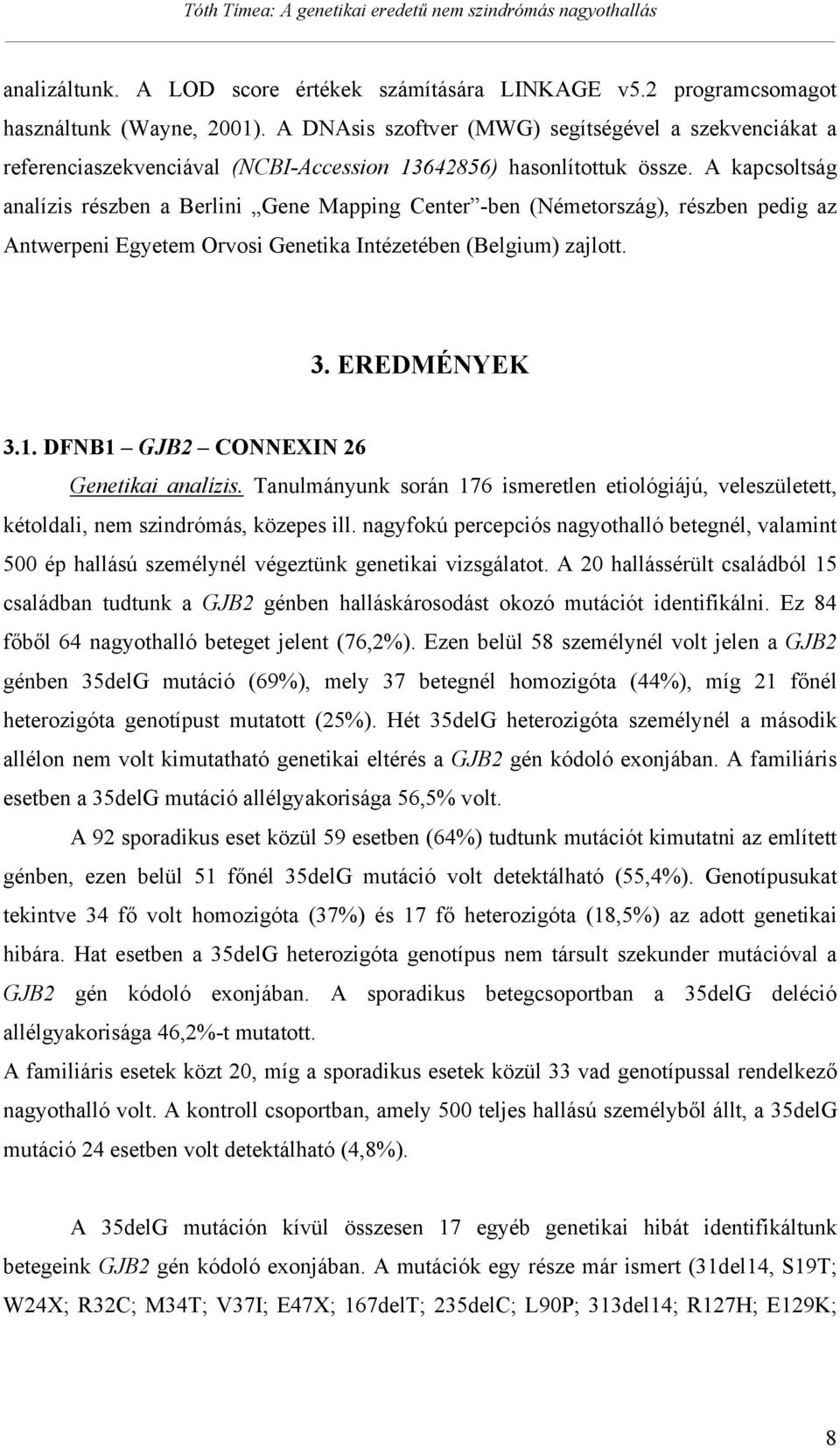 A kapcsoltság analízis részben a Berlini Gene Mapping Center -ben (Németország), részben pedig az Antwerpeni Egyetem Orvosi Genetika Intézetében (Belgium) zajlott. 3. EREDMÉNYEK 3.1.