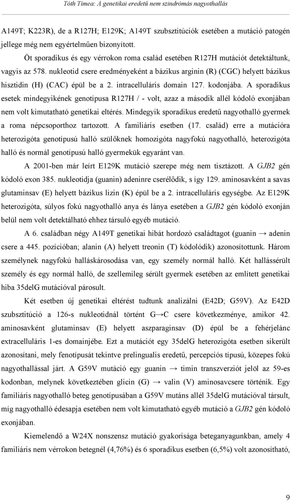 nukleotid csere eredményeként a bázikus arginin (R) (CGC) helyett bázikus hisztidin (H) (CAC) épül be a 2. intracelluláris domain 127. kodonjába.