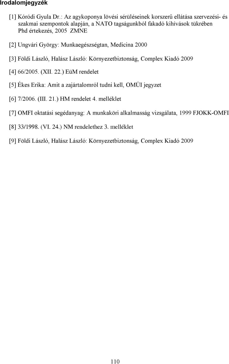 [2] Ungvári György: Munkaegészségtan, Medicina 2000 [3] Földi László, Halász László: Környezetbiztonság, Complex Kiadó 2009 [4] 66/2005. (XII. 22.