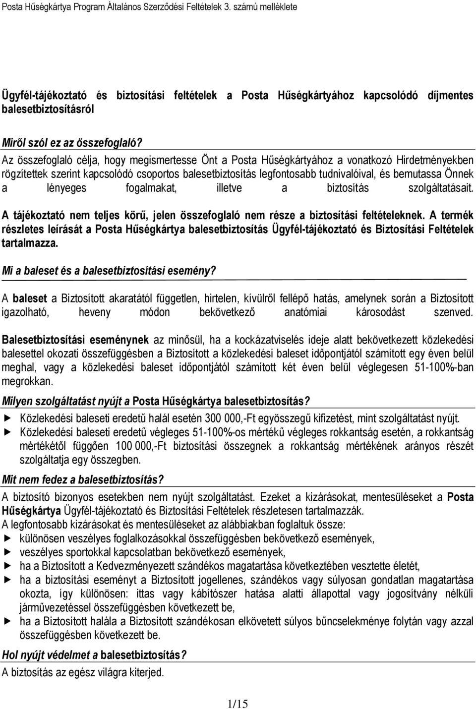 Önnek a lényeges fogalmakat, illetve a biztosítás szolgáltatásait. A tájékoztató nem teljes körű, jelen összefoglaló nem része a biztosítási feltételeknek.