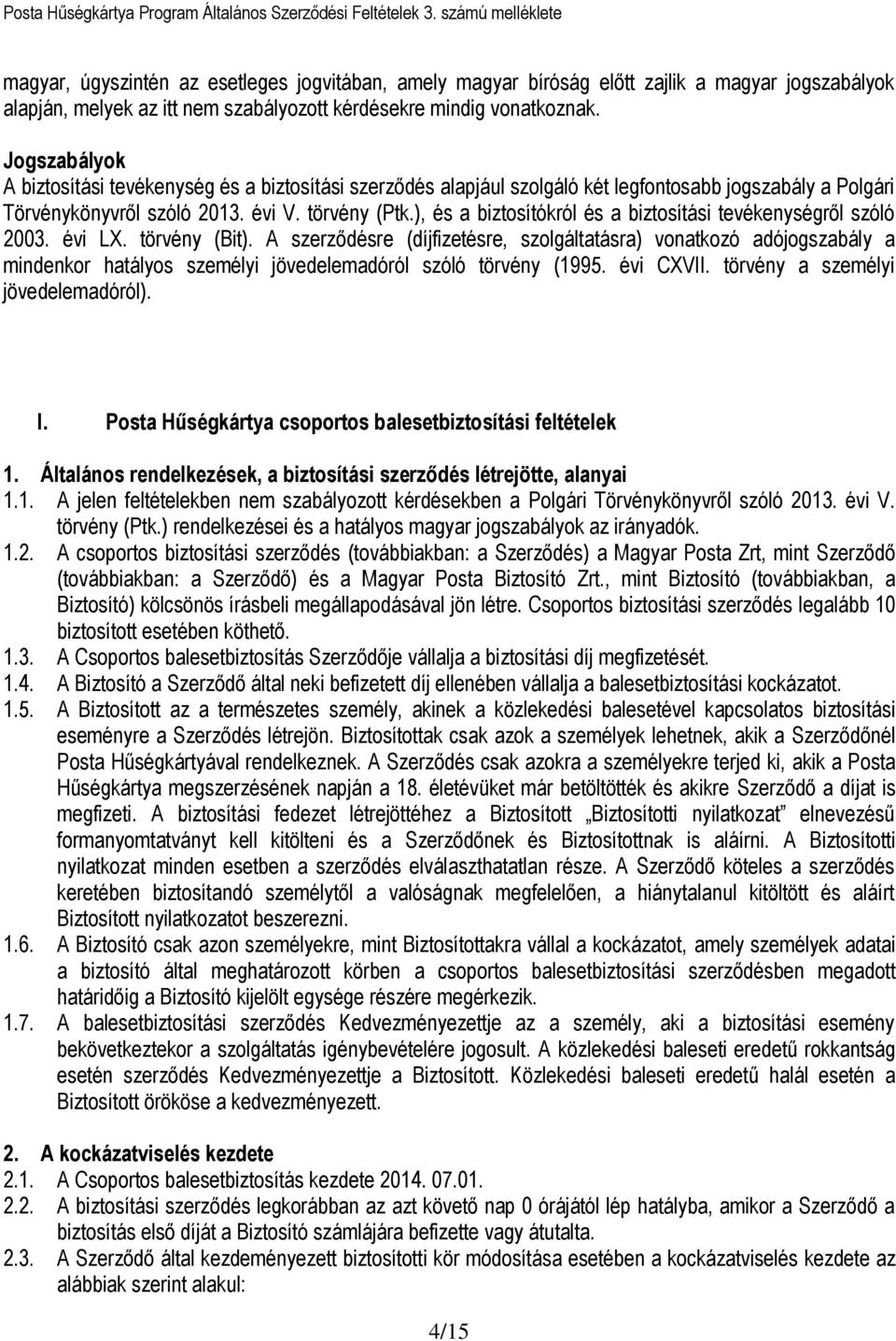 ), és a biztosítókról és a biztosítási tevékenységről szóló 2003. évi LX. törvény (Bit).