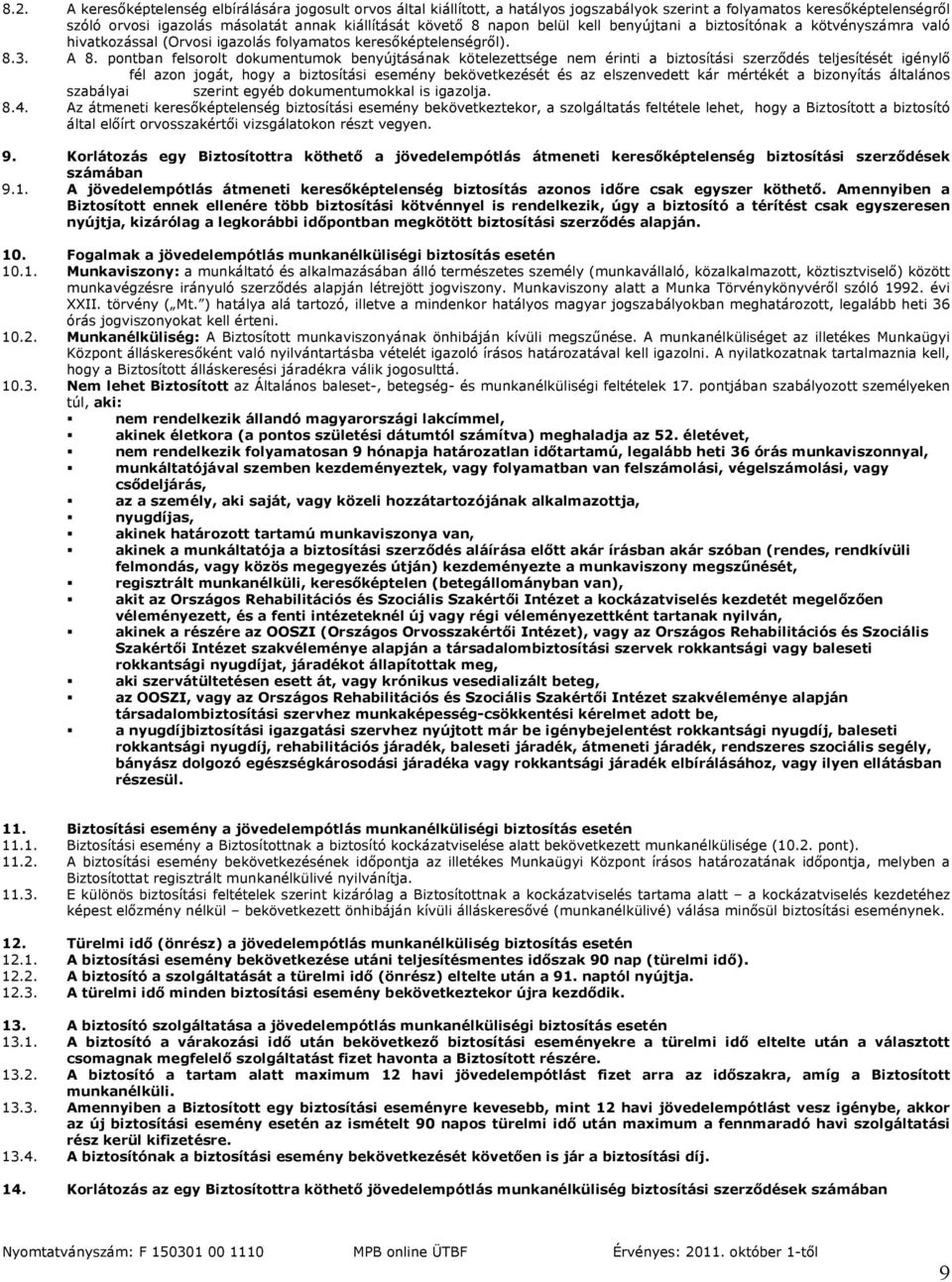 pontban felsorolt dokumentumok benyújtásának kötelezettsége nem érinti a biztosítási szerződés teljesítését igénylő fél azon jogát, hogy a biztosítási esemény bekövetkezését és az elszenvedett kár