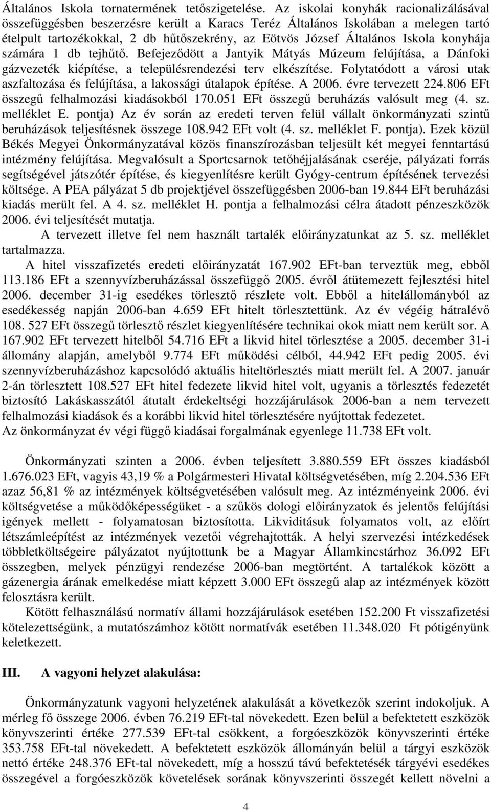 konyhája számára 1 db tejhőtı. Befejezıdött a Jantyik Mátyás Múzeum felújítása, a Dánfoki gázvezeték kiépítése, a településrendezési terv elkészítése.