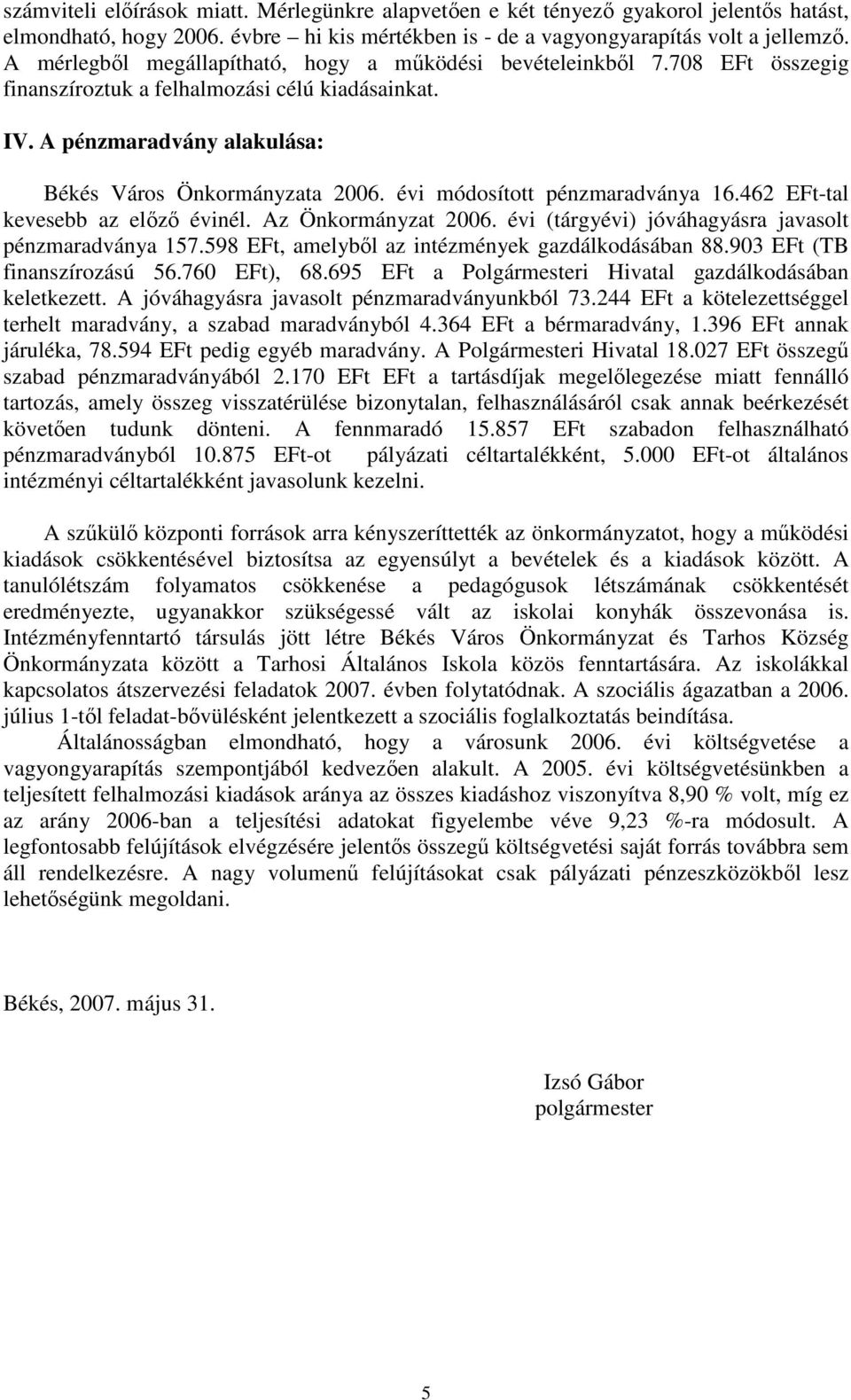 évi módosított pénzmaradványa 16.462 EFt-tal kevesebb az elızı évinél. Az Önkormányzat 2006. évi (tárgyévi) jóváhagyásra javasolt pénzmaradványa 157.