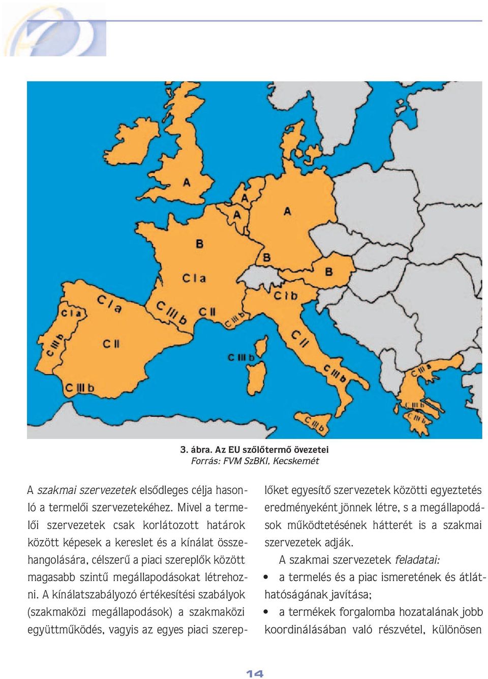 A kínálatszabályozó értékesítési sza bá lyok (szak ma kö zi megállapodások) a szak ma kö zi együtt mû kö dés, vagyis az egyes piaci sze replô ket egye sí tô szervezetek kö zöt ti egyezte tés ered mé