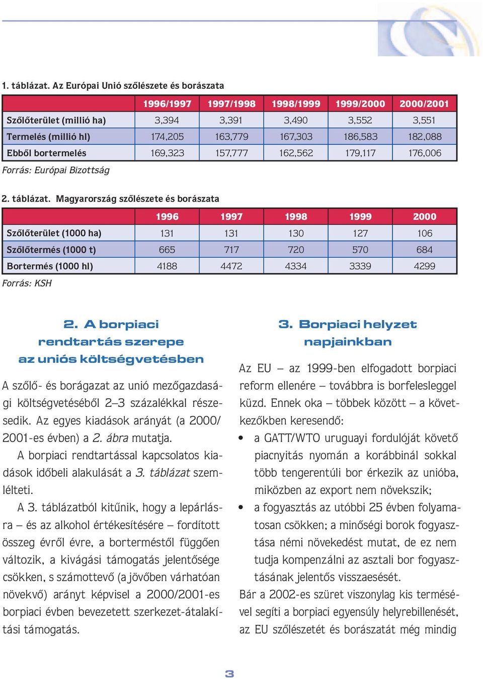 182,088 Ebbôl bortermelés 169,323 157,777 162,562 179,117 176,006 Forrás: Európai Bizottság 2. táblázat.