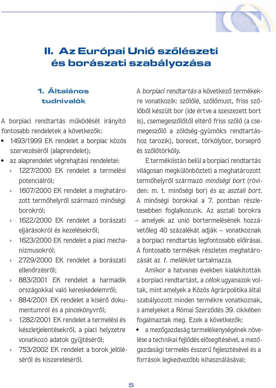 rendeletei: 1227/2000 EK rendelet a termelési po ten ciál ról; 1607/2000 EK rendelet a meghatározott termôhelyrôl származó minôségi bo rok ról; 1622/2000 EK rendelet a borászati el já rá sok ról és