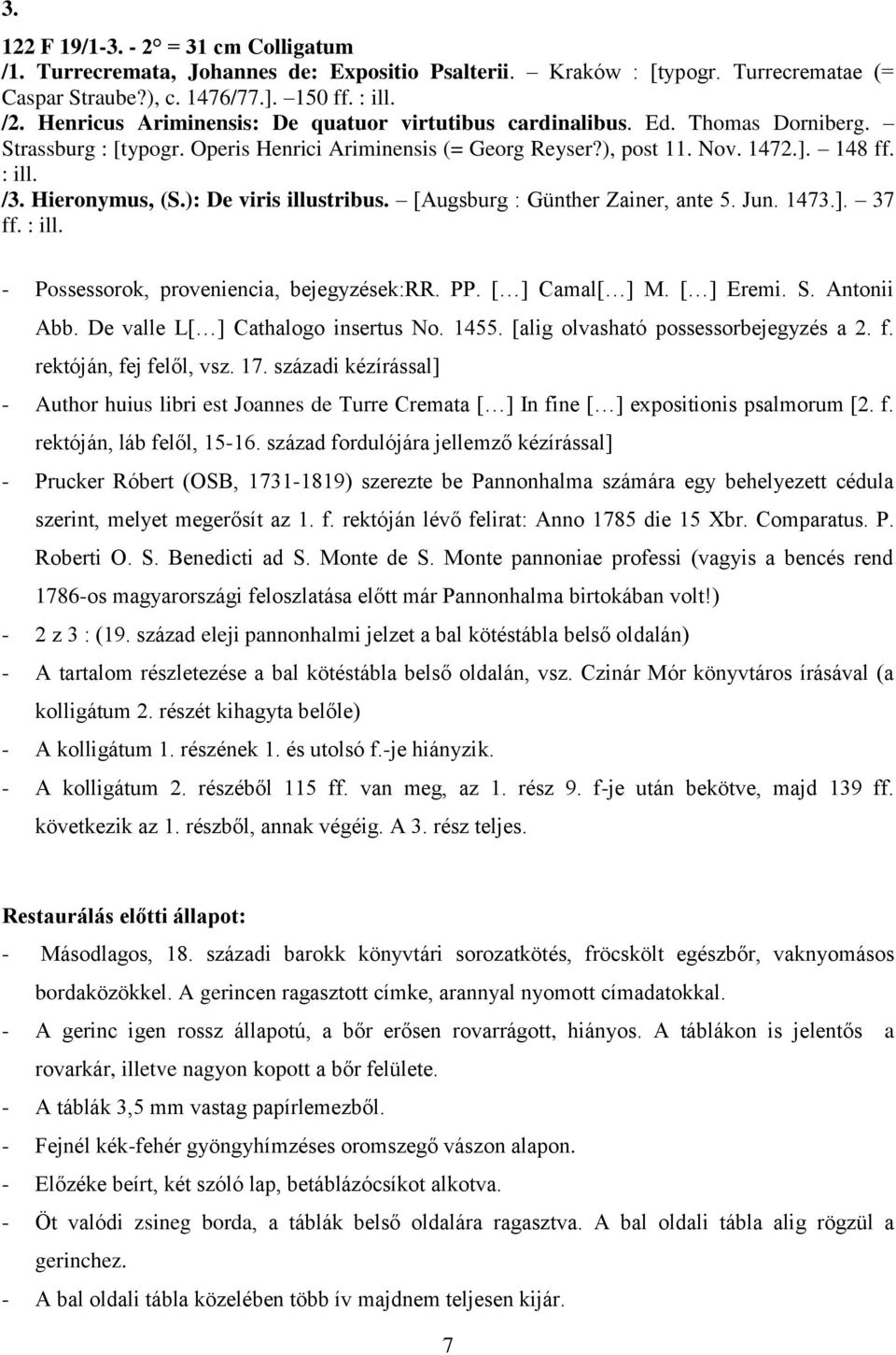 Hieronymus, (S.): De viris illustribus. [Augsburg : Günther Zainer, ante 5. Jun. 1473.]. 37 ff. : ill. - Possessorok, proveniencia, bejegyzések:rr. PP. [ ] Camal[ ] M. [ ] Eremi. S. Antonii Abb.