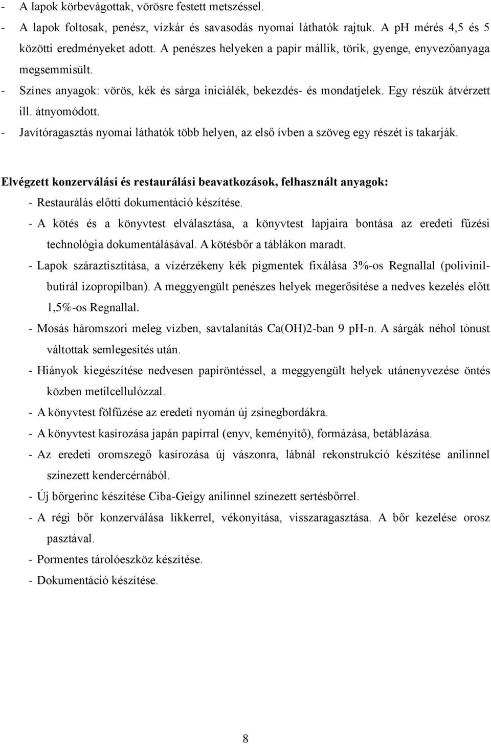 - Javítóragasztás nyomai láthatók több helyen, az első ívben a szöveg egy részét is takarják.