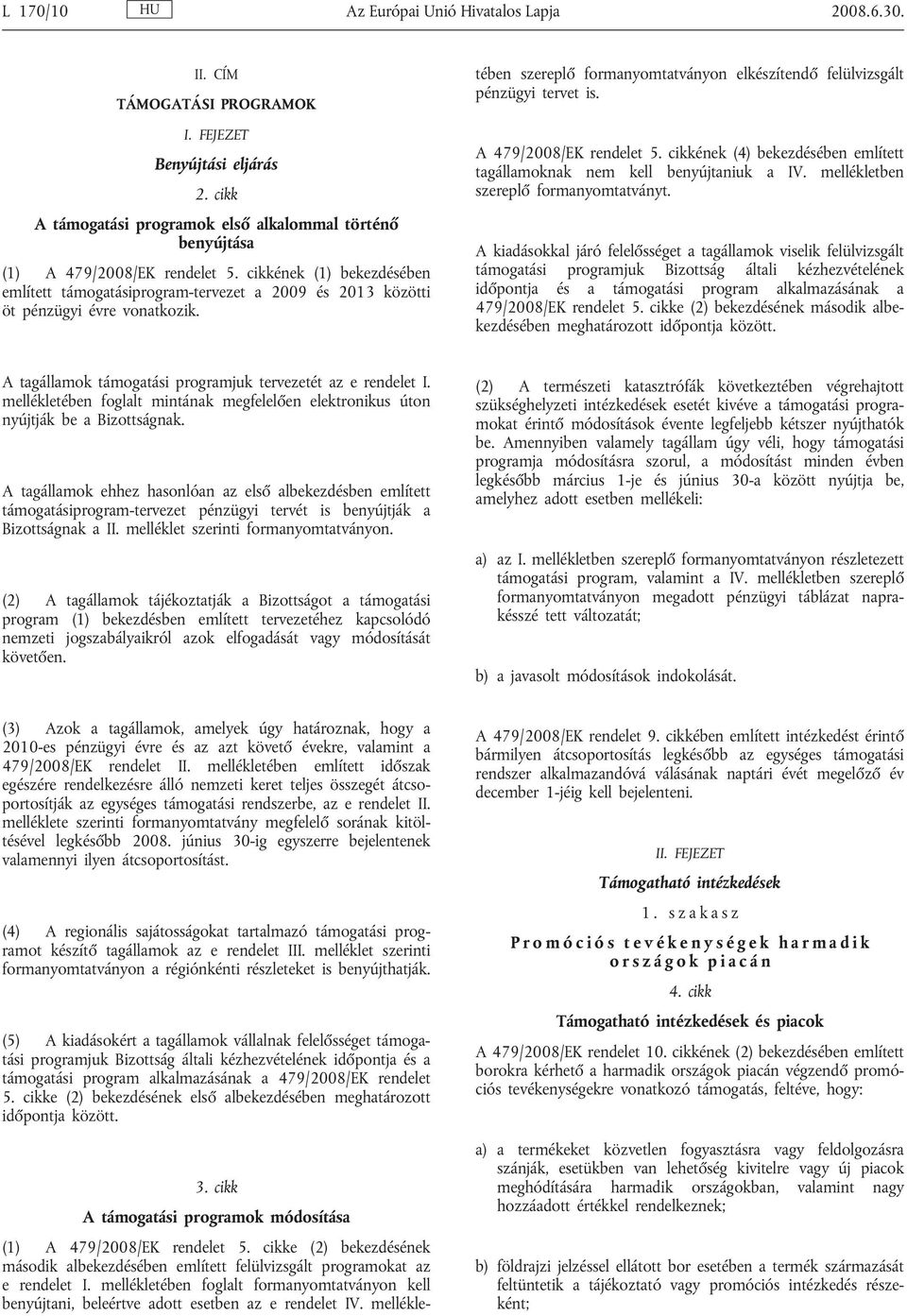 cikkének (1) bekezdésében említett támogatásiprogram-tervezet a 2009 és 2013 közötti öt pénzügyi évre vonatkozik. (1) A 479/2008/EK rendelet 5.