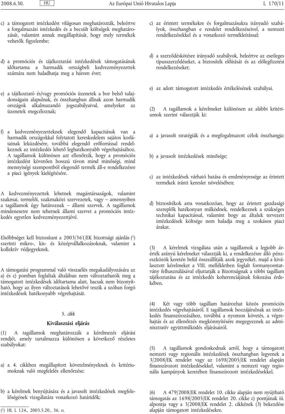 hogy mely termékek vehetők figyelembe; d) a promóciós és tájékoztatási intézkedések támogatásának időtartama a harmadik országbeli kedvezményezettek számára nem haladhatja meg a három évet; c) az