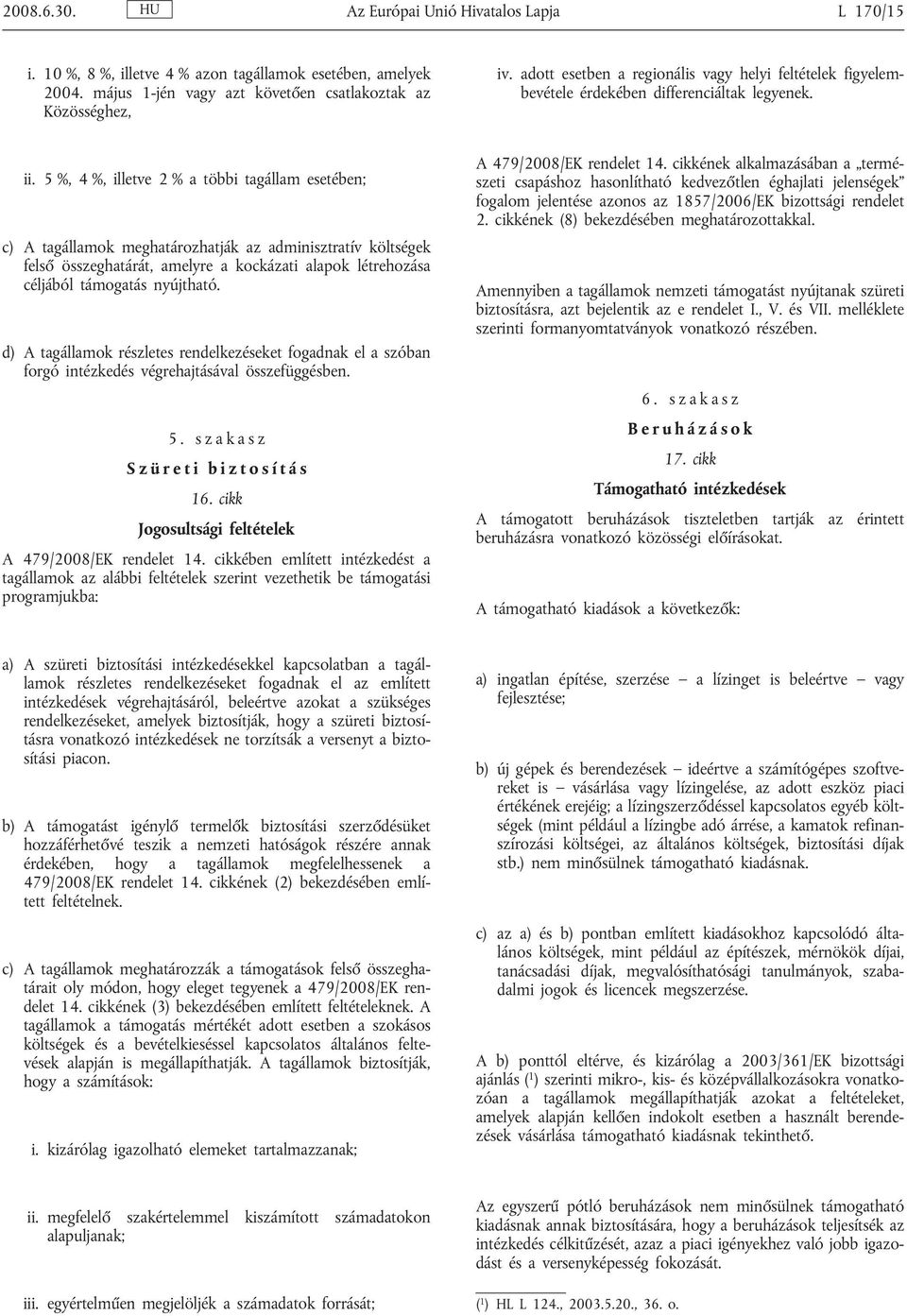 5 %, 4 %, illetve 2 % a többi tagállam esetében; c) A tagállamok meghatározhatják az adminisztratív költségek felső összeghatárát, amelyre a kockázati alapok létrehozása céljából támogatás nyújtható.