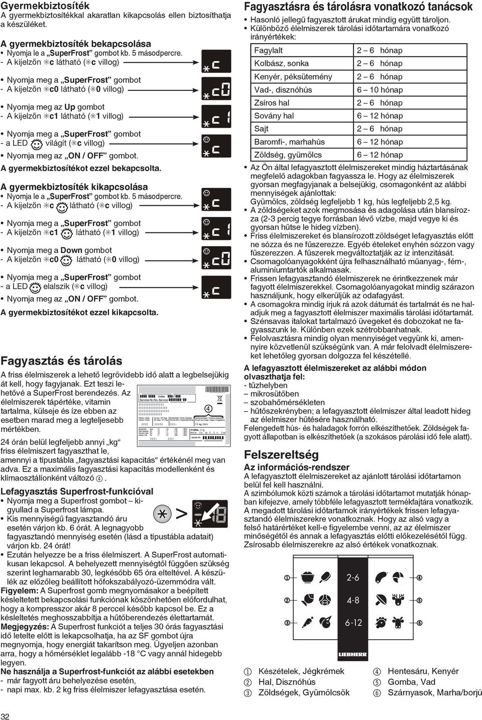 A gyermekbiztosítékot ezzel bekapcsolta. A gyermekbiztosíték kikapcsolása Nyomja le a SuperFrost gombot kb. 5 másodpercre.