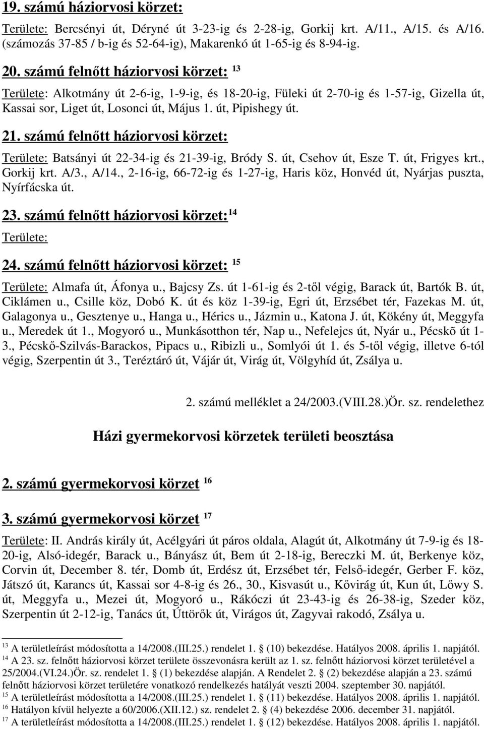 számú felnıtt háziorvosi körzet: Területe: Batsányi út 22-34-ig és 21-39-ig, Bródy S. út, Csehov út, Esze T. út, Frigyes krt., Gorkij krt. A/3., A/14.