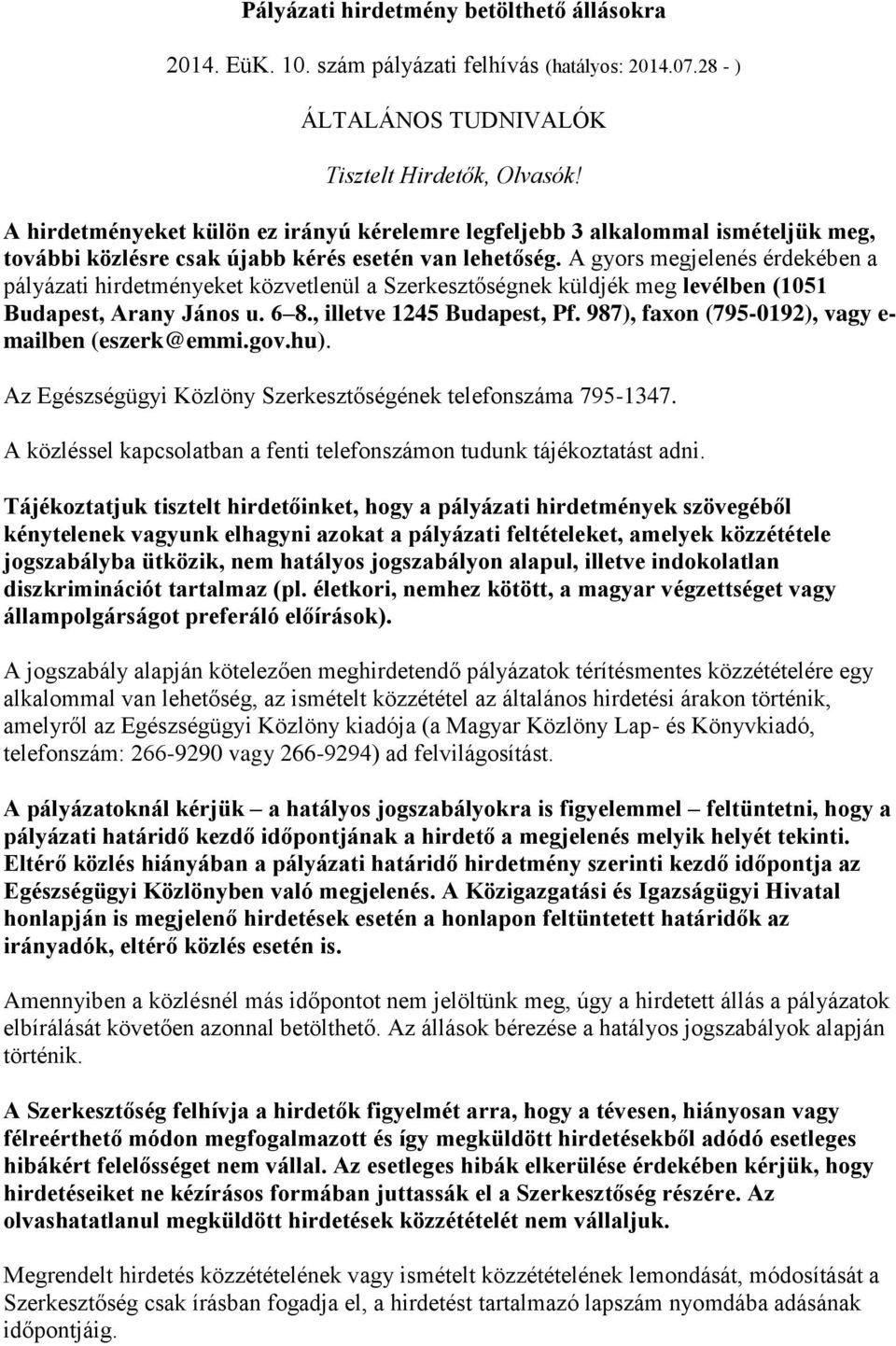 A gyors megjelenés érdekében a pályázati hirdetményeket közvetlenül a Szerkesztőségnek küldjék meg levélben (1051 Budapest, Arany János u. 6 8., illetve 1245 Budapest, Pf.