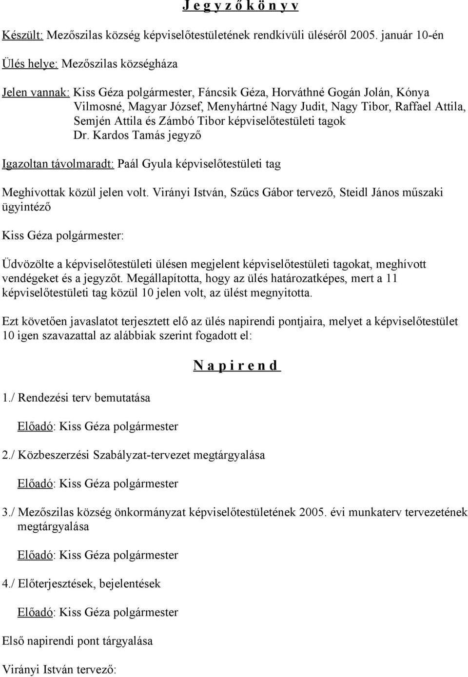 Attila, Semjén Attila és Zámbó Tibor képviselőtestületi tagok Dr. Kardos Tamás jegyző Igazoltan távolmaradt: Paál Gyula képviselőtestületi tag Meghívottak közül jelen volt.