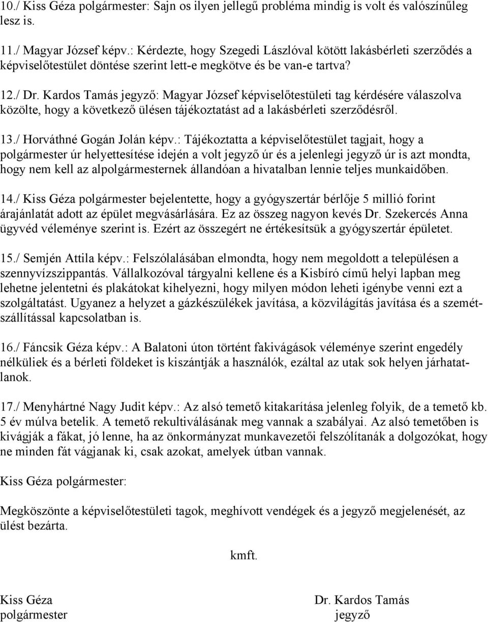 Kardos Tamás jegyző: Magyar József képviselőtestületi tag kérdésére válaszolva közölte, hogy a következő ülésen tájékoztatást ad a lakásbérleti szerződésről. 13./ Horváthné Gogán Jolán képv.