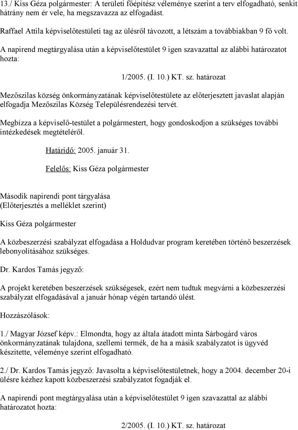 (I. 10.) KT. sz. határozat Mezőszilas község önkormányzatának képviselőtestülete az előterjesztett javaslat alapján elfogadja Mezőszilas Község Településrendezési tervét.