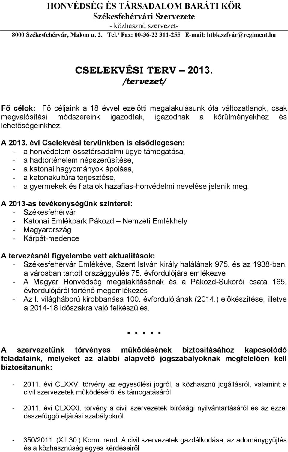 évi Cselekvési tervünkben is elsődlegesen: - a honvédelem össztársadalmi ügye támogatása, - a hadtörténelem népszerűsítése, - a katonai hagyományok ápolása, - a katonakultúra terjesztése, - a